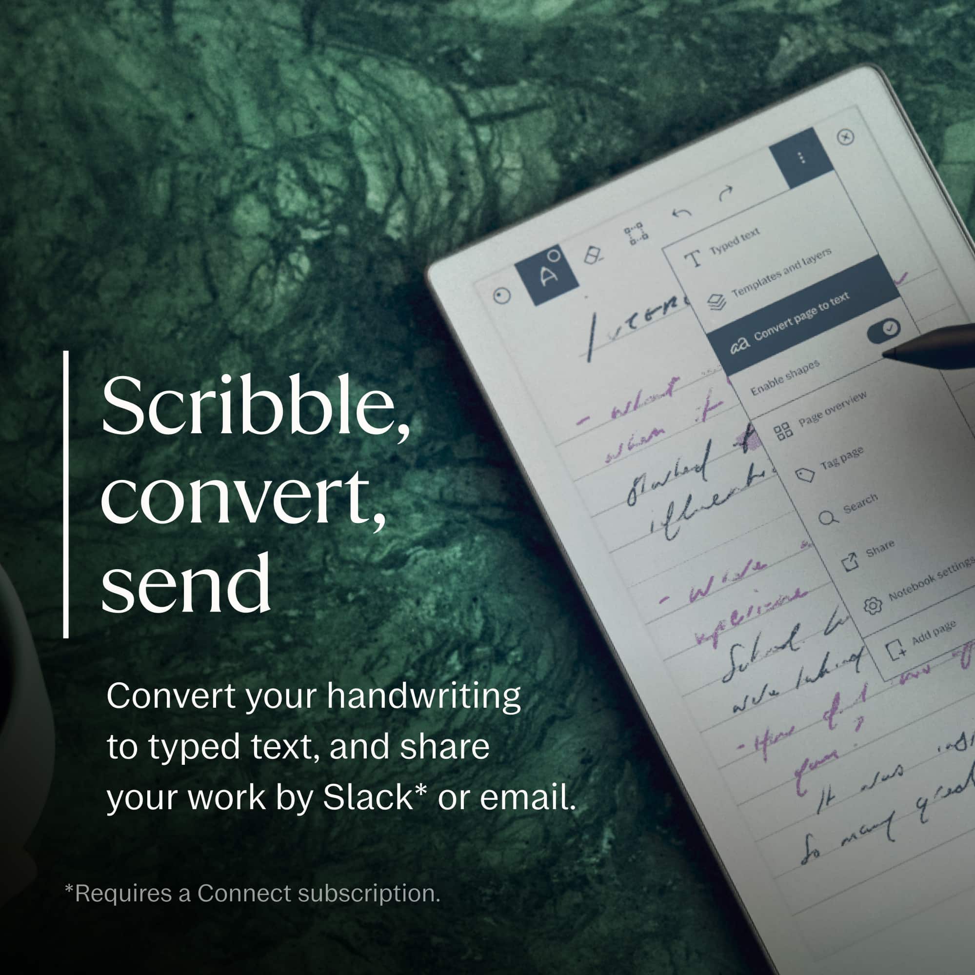 Scribble, convert, send
Convert your handwriting to typed text, and share your work by Slack* or email.
*Requires a Connect subscription.