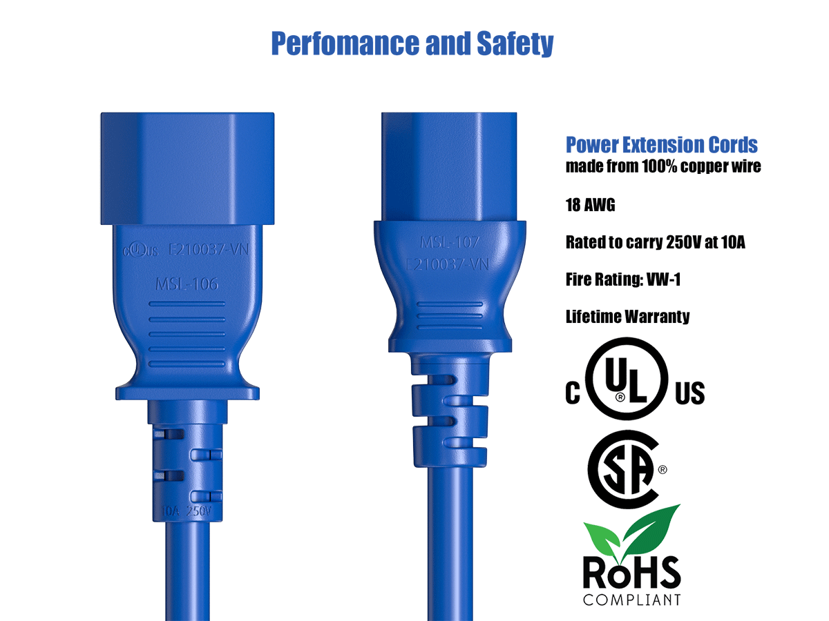 Performance and Safety

cOus F210037-VN MSI-106 10A 250V

Power Extension Cords made from 100% copper wire 18 AWG MSL-107 Rated to carry 250V at 10A E210037-VN Fire Rating: VW-1 Lifetime Warranty

UL US SP

ROHS COMPLIANT