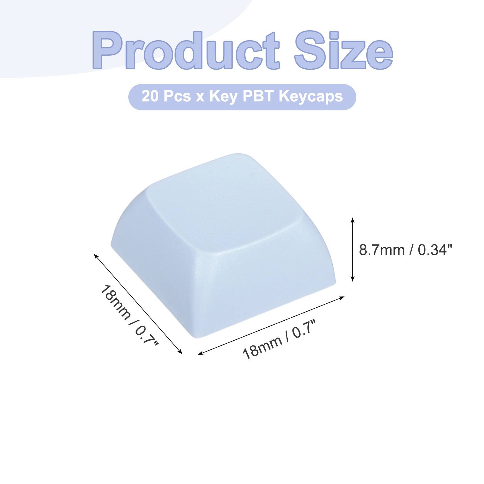 Product Size  
20 Pcs x Key PBT Keycaps  
18mm / 0.7"  
8.7mm / 0.34"
