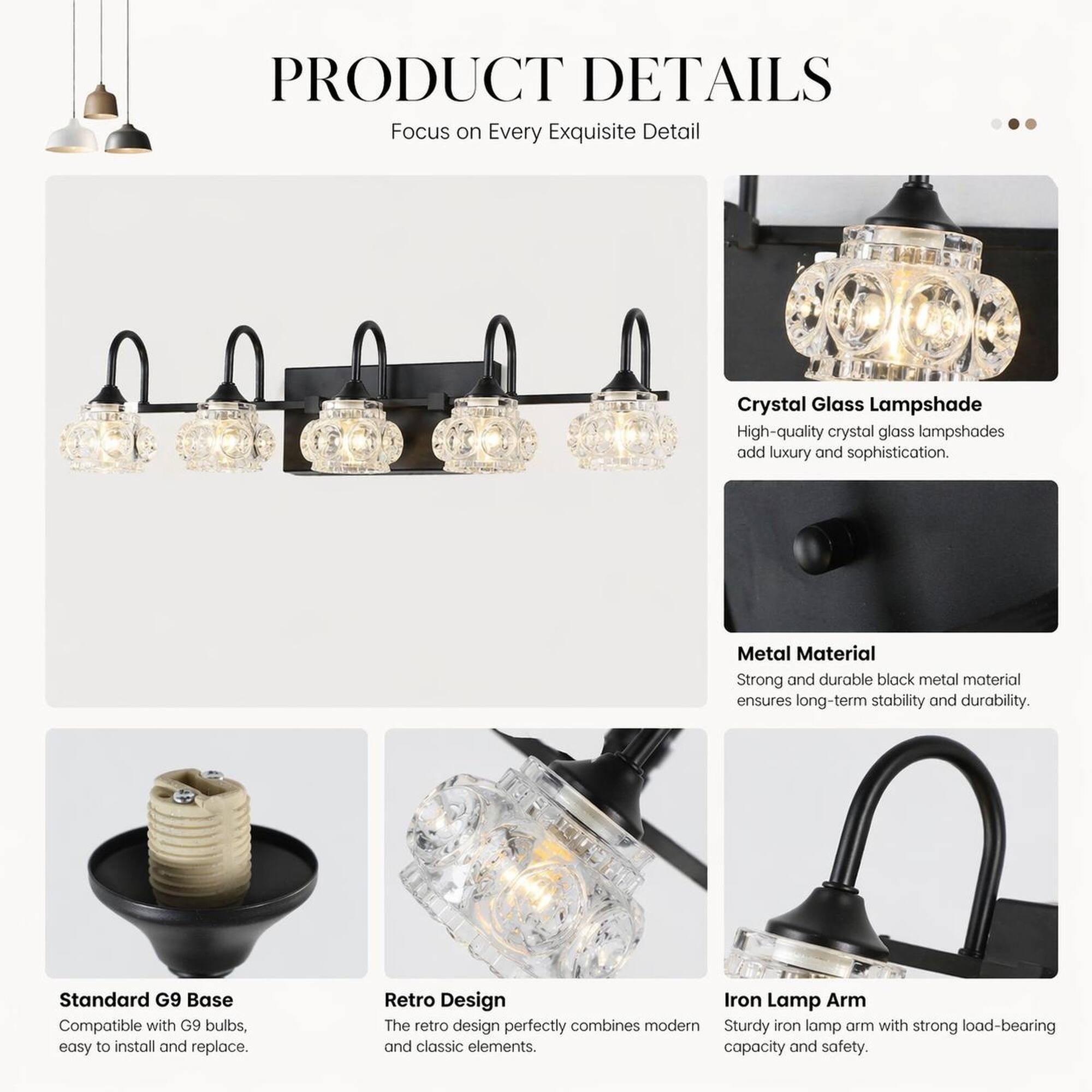PRODUCT DETAILS  
Focus on Every Exquisite Detail

Crystal Glass Lampshade  
High-quality crystal glass lampshades add luxury and sophistication.

Metal Material  
Strong and durable black metal material ensures long-term stability and durability.

Standard G9 Base  
Compatible with G9 bulbs, easy to install and replace.

Retro Design  
The retro design perfectly combines modern and classic elements.

Iron Lamp Arm  
Sturdy iron lamp arm with strong load-bearing capacity and safety.