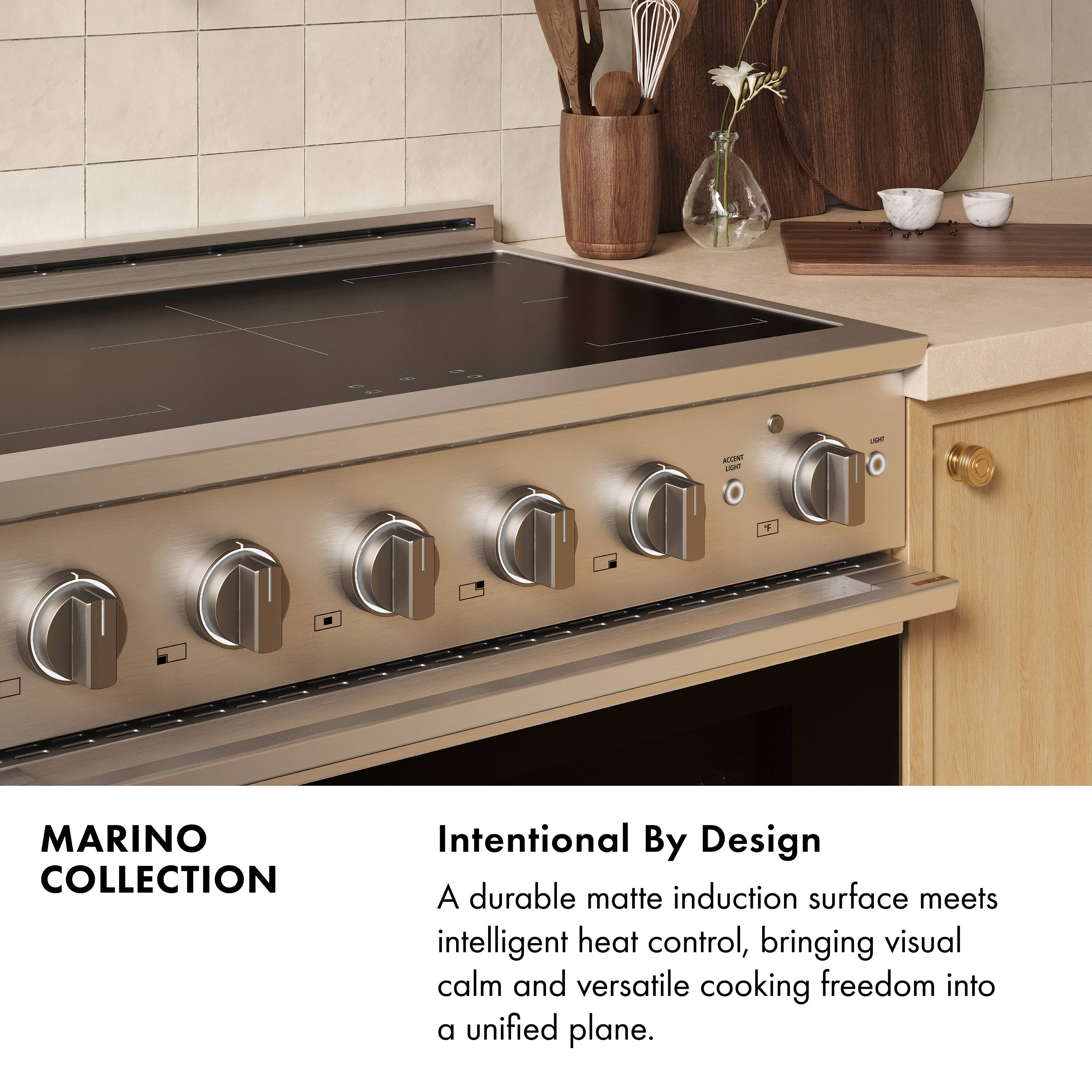 ACCENT LIGHT  
UGHT  
MARINO COLLECTION  
Intentional By Design  
A durable matte induction surface meets intelligent heat control, bringing visual calm and versatile cooking freedom into a unified plane.