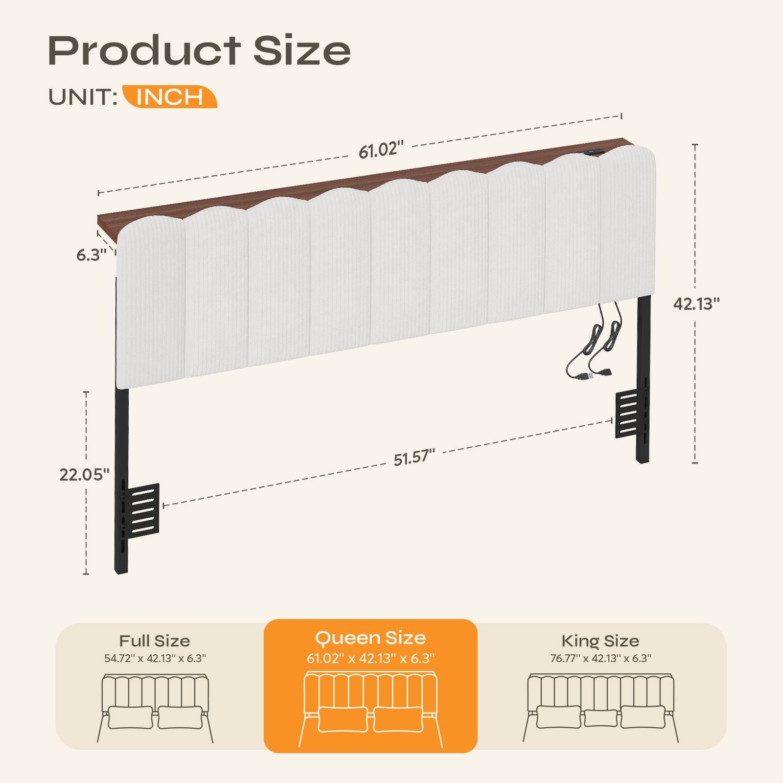 Product Size  
UNIT: INCH  

Full Size: 54.72" x 42.13" x 6.3"  
Queen Size: 61.02" x 42.13" x 6.3"  
King Size: 76.77" x 42.13" x 6.3"