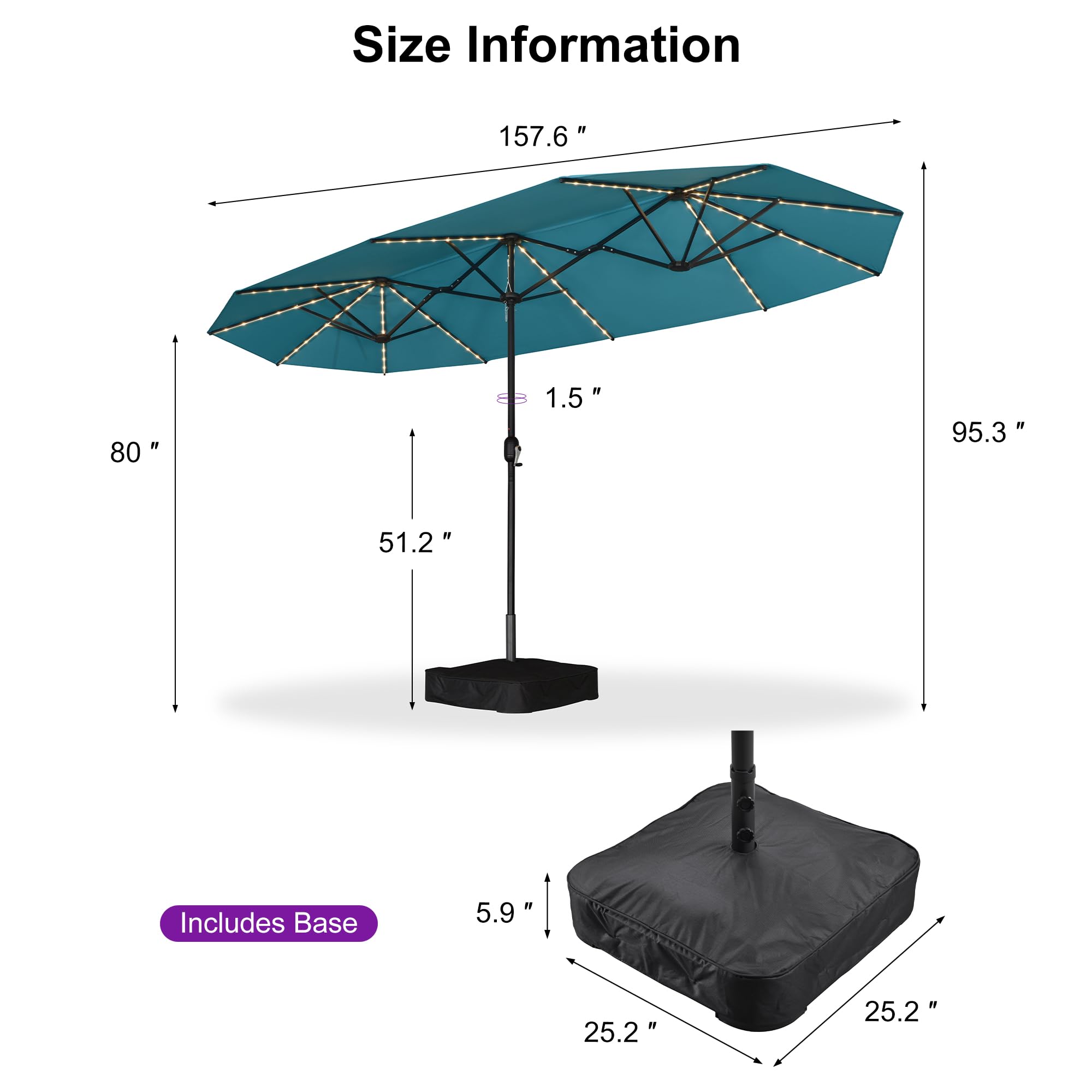 Size Information  
- Diameter: 157.6"  
- Height: 95.3"  
- Umbrella Height: 51.2"  
- Includes Base: 5.9" x 25.2" x 25.2"