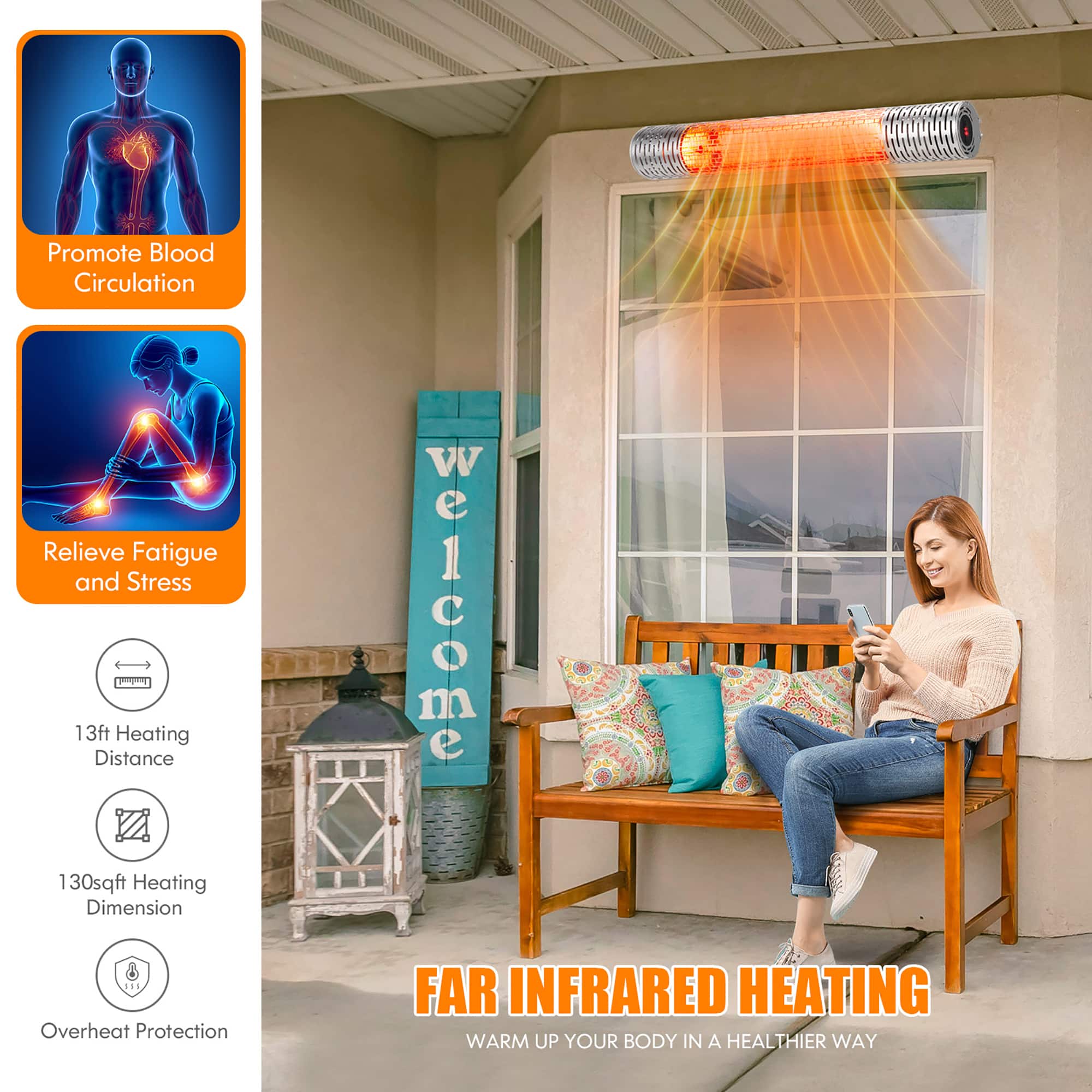 Promote Blood Circulation
Relieve Fatigue and Stress
13ft Heating Distance
130sqft Heating Dimension
Overheat Protection
FAR INFRARED HEATING
WARM UP YOUR BODY IN A HEALTHIER WAY