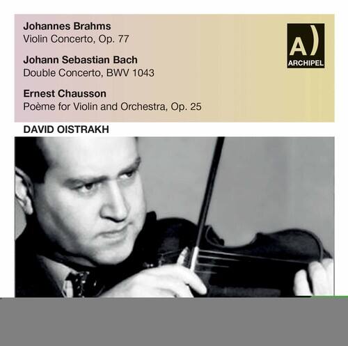 Johannes Brahms  
Violin Concerto, Op. 77  

Johann Sebastian Bach  
Double Concerto, BWV 1043  

Ernest Chausson  
Poème for Violin and Orchestra, Op. 25  

DAVID OISTRACH  

ARCHIPEL