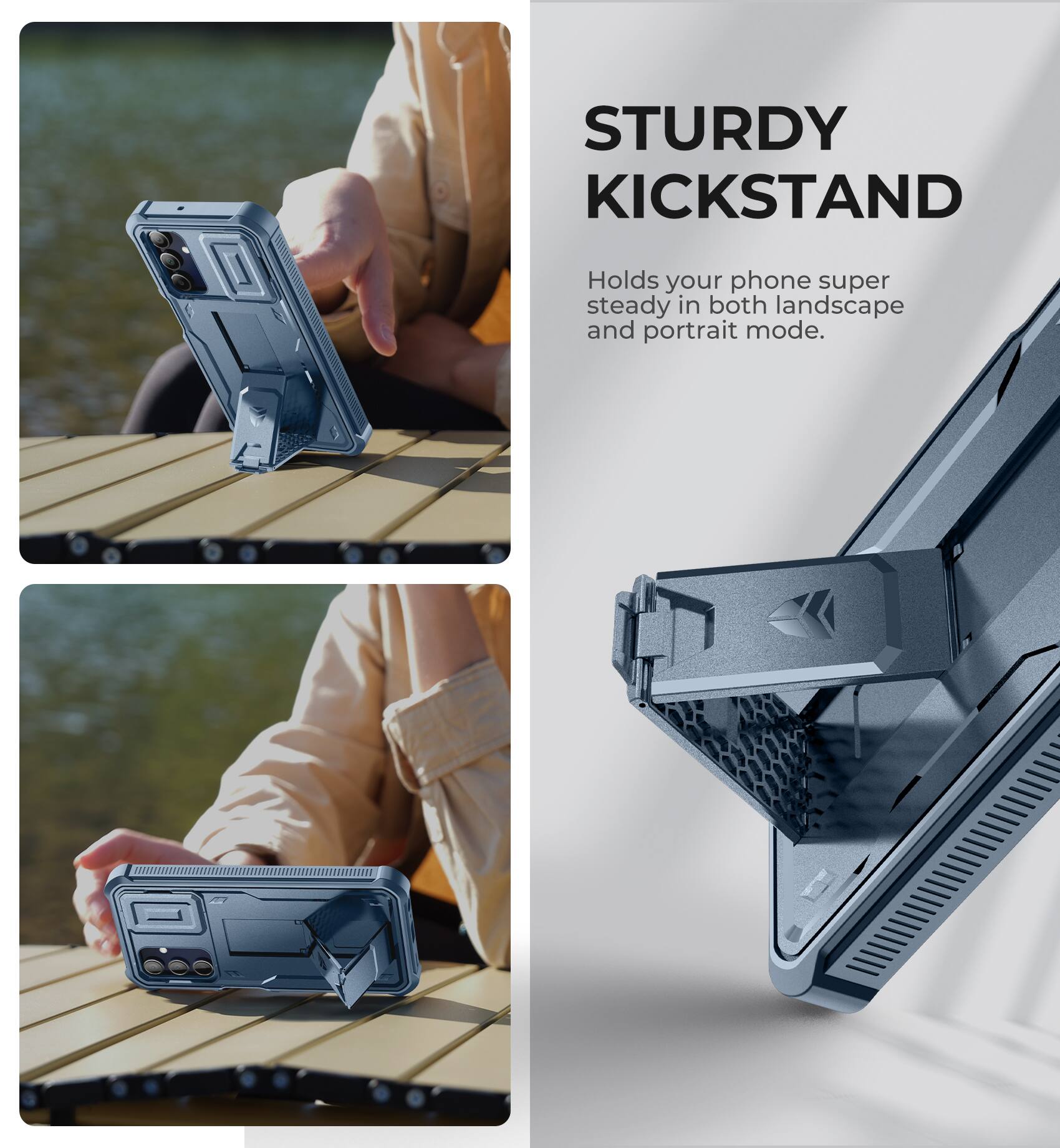 STURDY KICKSTAND
Holds your phone super steady in both landscape and portrait mode.