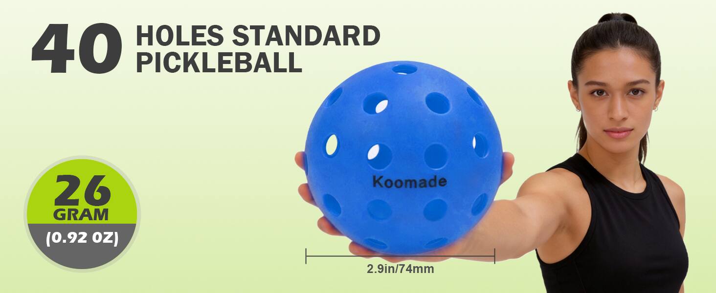 40 HOLES STANDARD PICKLEBALL  
26 GRAM (0.92 OZ)  
Koomade  
2.9in/74mm