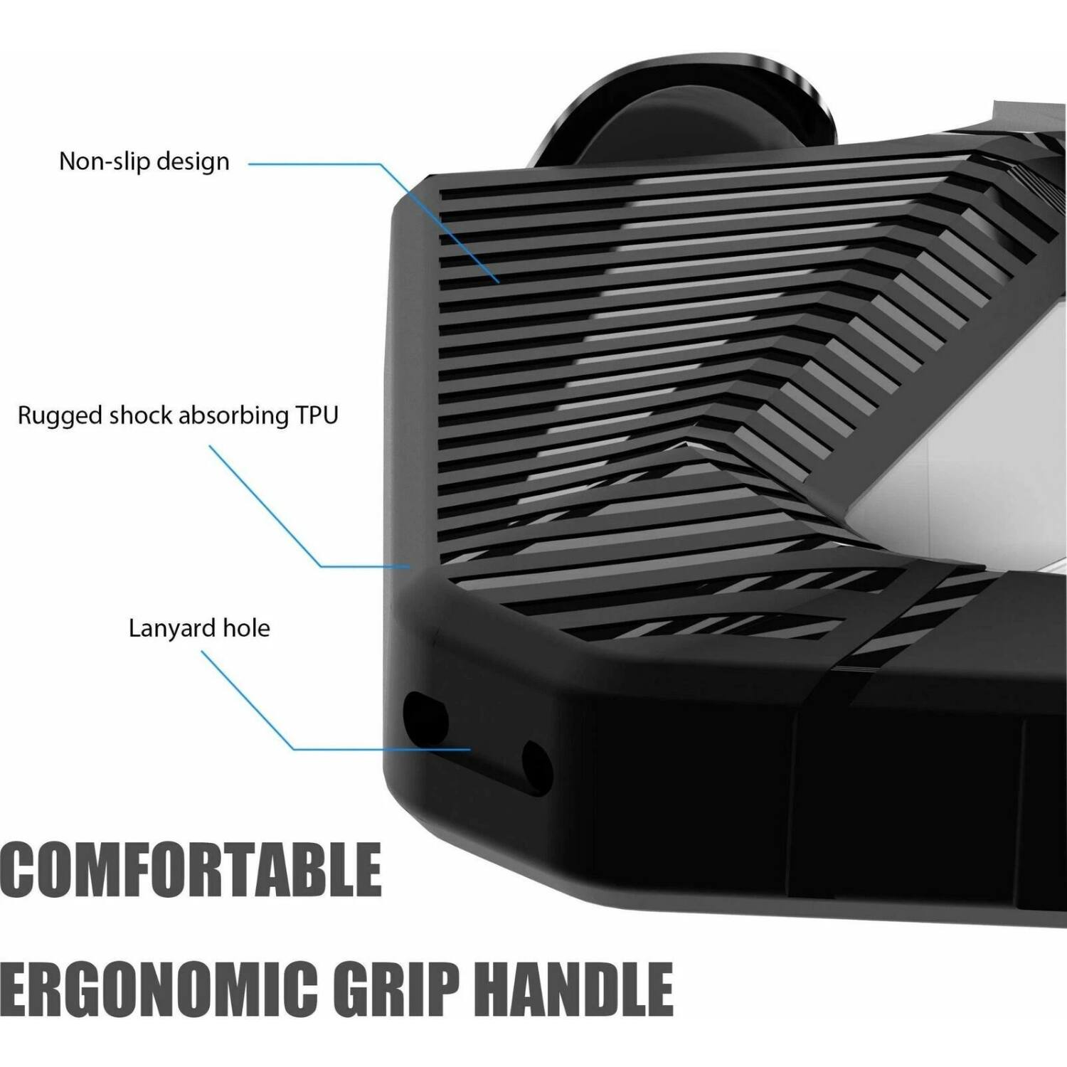 - Non-slip design
- Rugged shock absorbing TPU
- Lanyard hole
- COMFORTABLE ERGONOMIC GRIP HANDLE