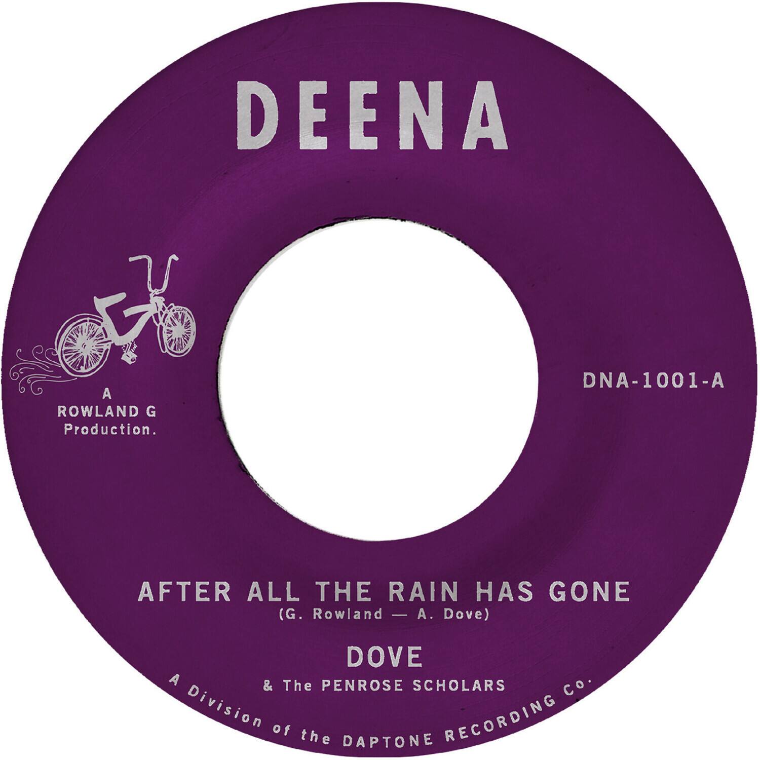 DEENA  
A ROWLAND G Production.  
DNA-1001-A  
AFTER ALL THE RAIN HAS GONE  
(G. Rowland - A. Dove)  
DOVE  
A & The PENROSE SCHOLARS  
A Division of the DAPTONE RECORDING CO.