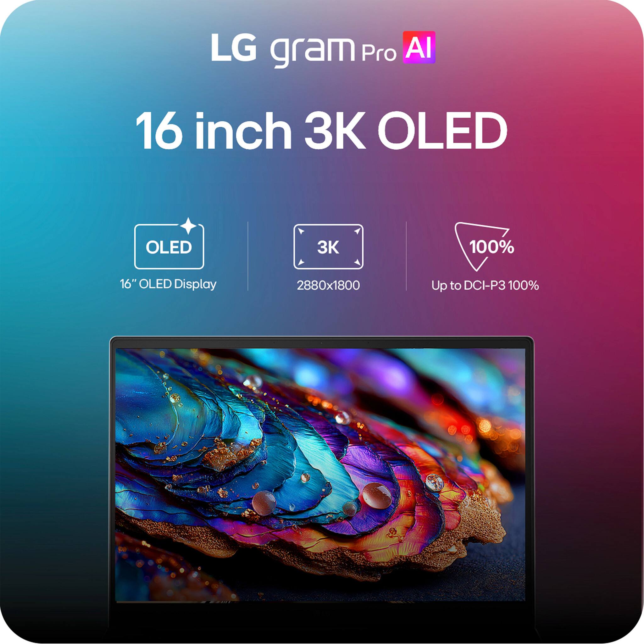 LG gram Pro AI  
16 inch 3K OLED  
16" OLED Display  
2880x1800  
Up to DCI-P3 100%