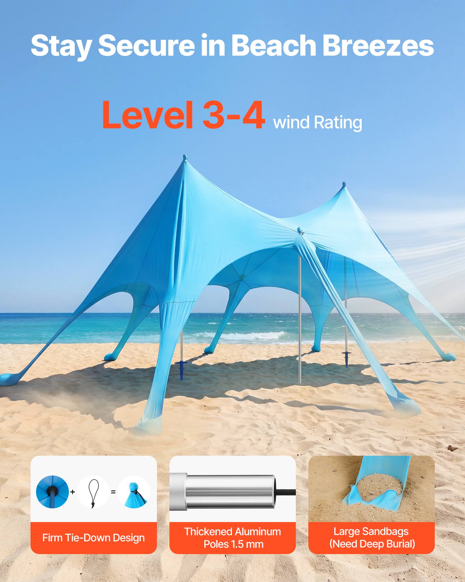 Stay Secure in Beach Breezes  
Level 3-4 wind Rating  
Firm Tie-Down Design  
Thickened Aluminum Poles 1.5 mm  
Large Sandbags (Need Deep Burial)