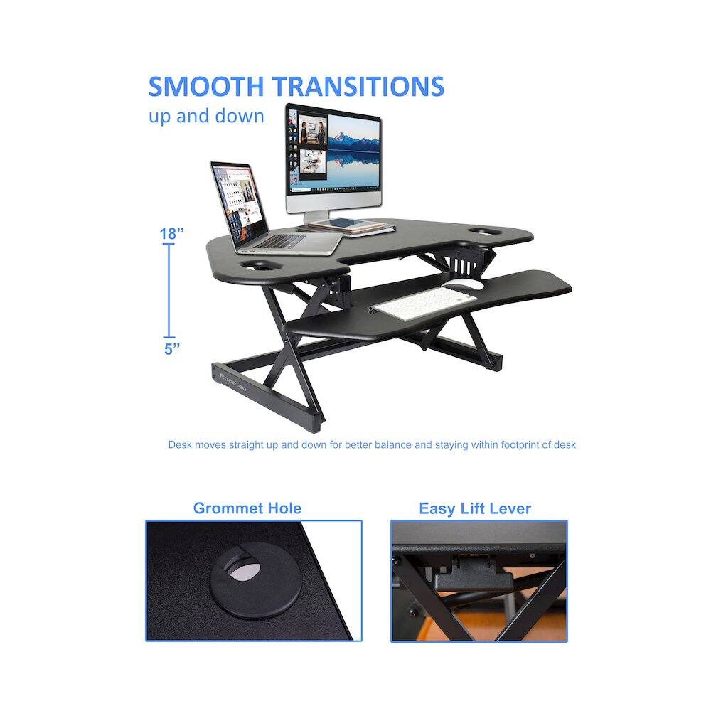 SMOOTH TRANSITIONS  
up and down  

18"  
5"  

Desk moves straight up and down for better balance and staying within footprint of desk  

Grommet Hole  

Easy Lift Lever