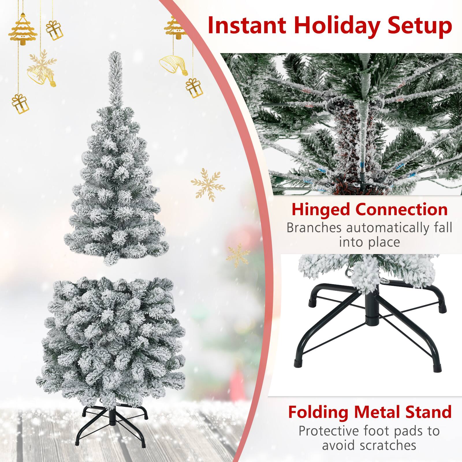 Instant Holiday Setup

Hinged Connection  
Branches automatically fall into place

Folding Metal Stand  
Protective foot pads to avoid scratches