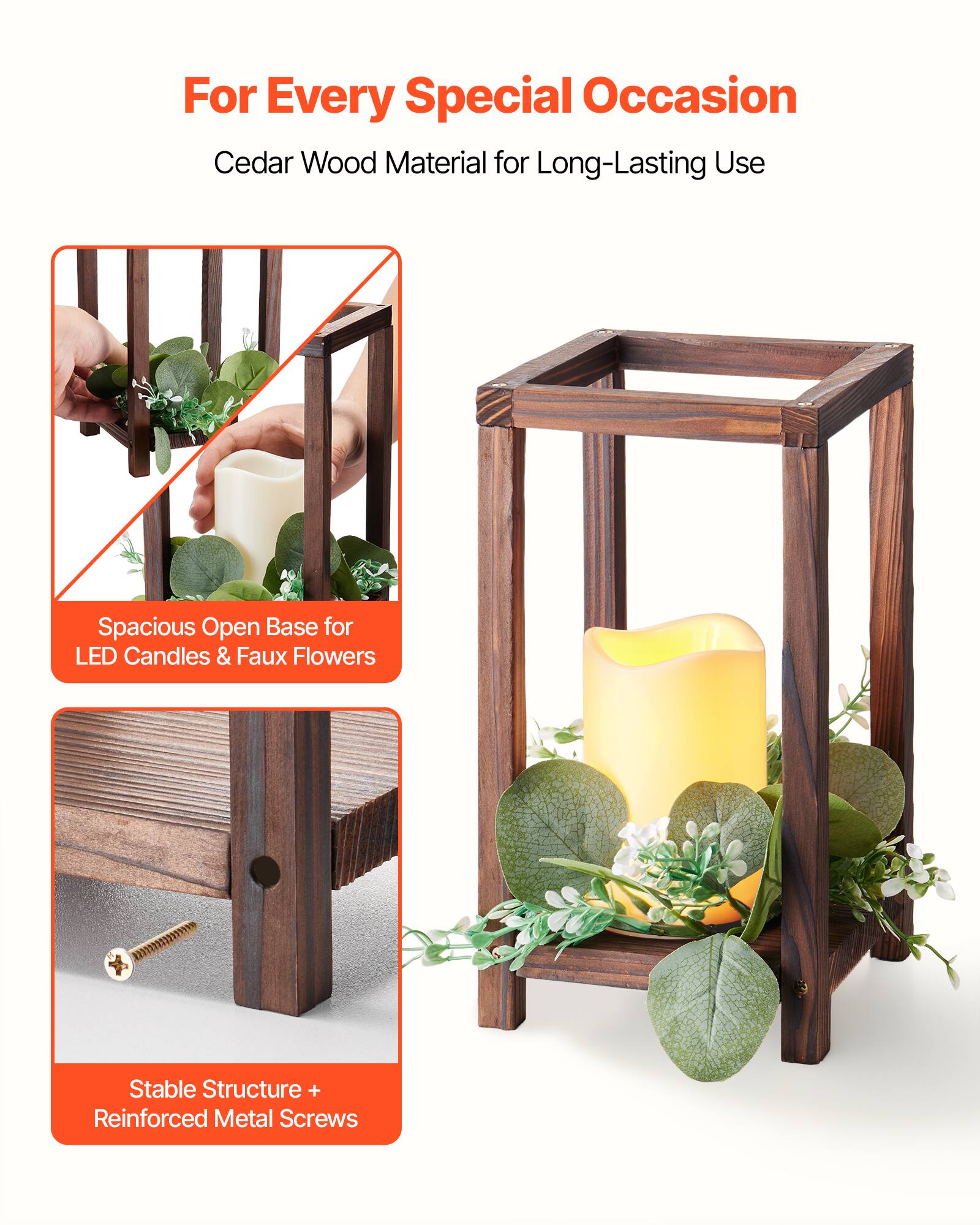 For Every Special Occasion  
Cedar Wood Material for Long-Lasting Use  
Spacious Open Base for LED Candles & Faux Flowers  
Stable Structure + Reinforced Metal Screws