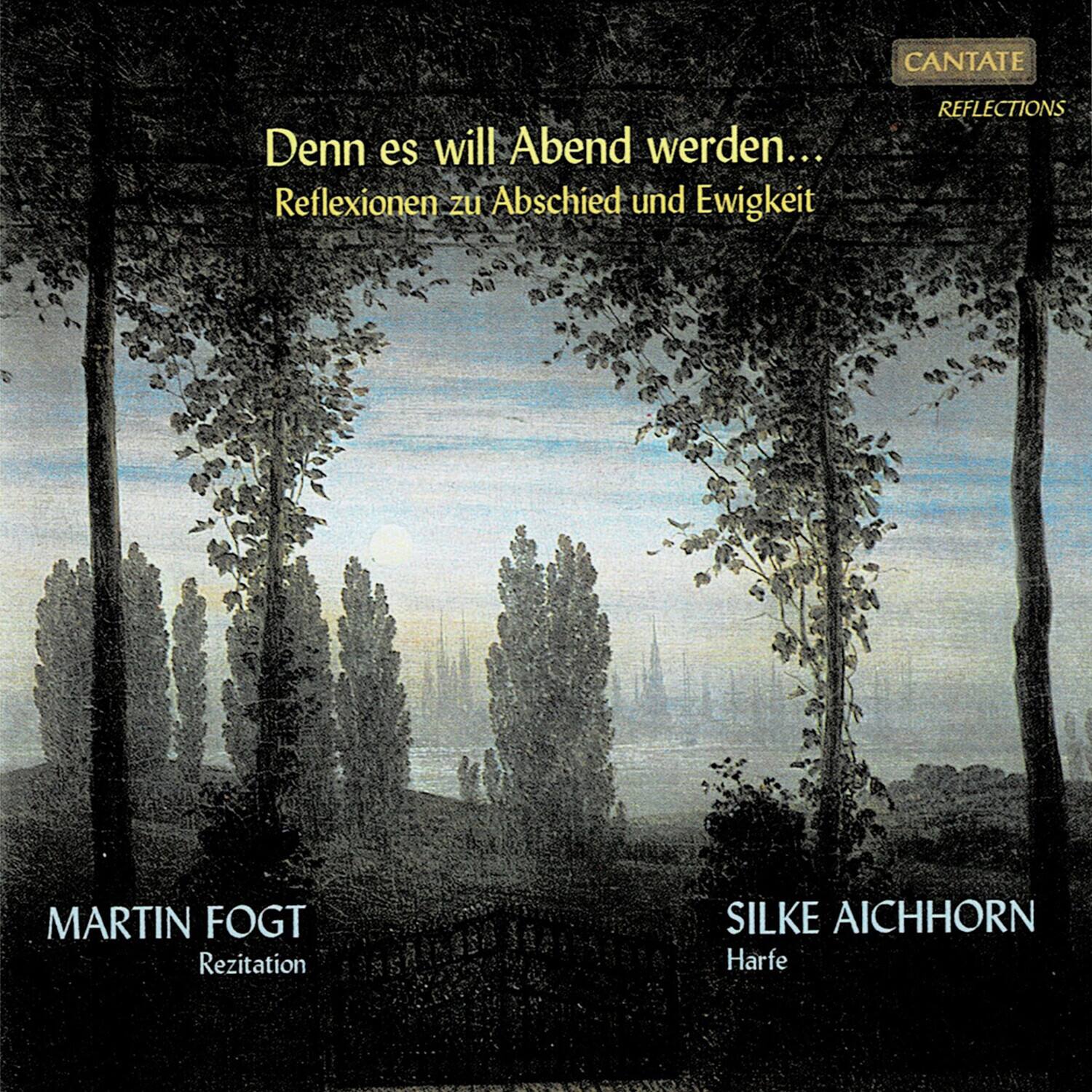 CANTATE  
REFLECTIONS  

Denn es will Abend werden...  
Reflexionen zu Abschied und Ewigkeit  

MARTIN FOGT  
Rezitation  

SILKE AICHHORN  
Harfe
