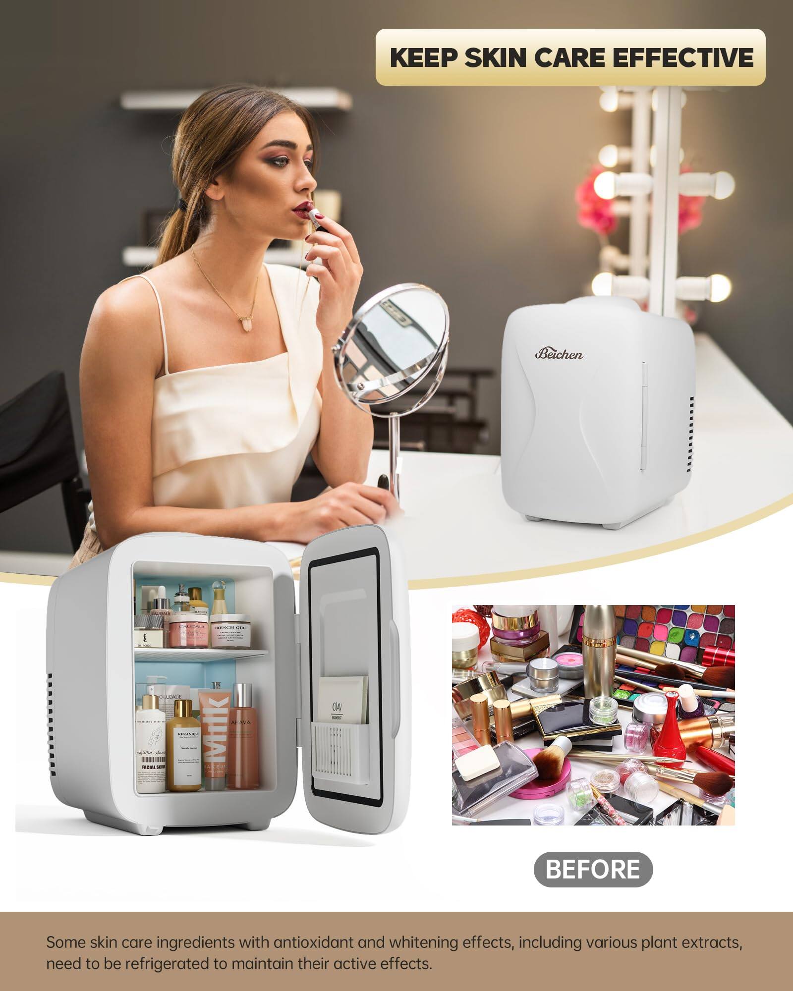 KEEP SKIN CARE EFFECTIVE

Beichen

Some skin care ingredients with antioxidant and whitening effects, including various plant extracts, need to be refrigerated to maintain their active effects.