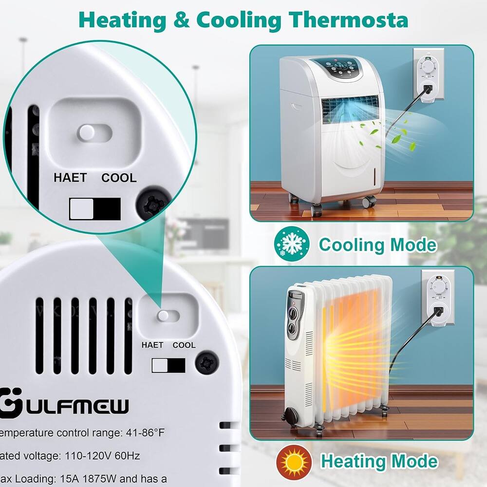 Heating & Cooling Thermosta

Temperature control range: 41-86°F  
Operated voltage: 110-120V 60Hz  
Max Loading: 15A 1875W and has a Heating Mode

Cooling Mode

Heating Mode
