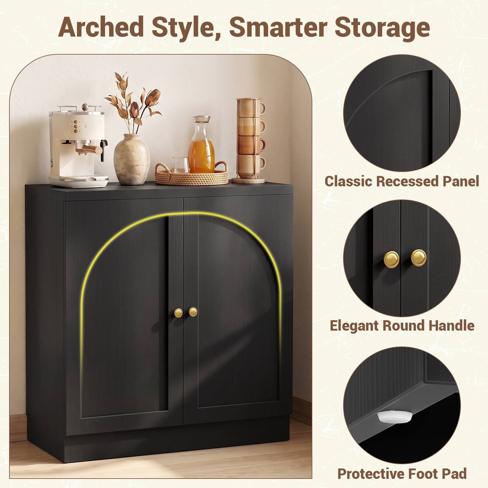 Arched Style, Smarter Storage

Classic Recessed Panel

Elegant Round Handle

Protective Foot Pad