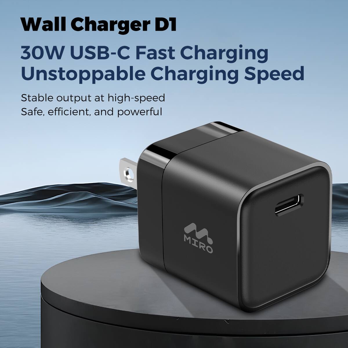 Wall Charger D1
30W USB-C Fast Charging
Unstoppable Charging Speed
Stable output at high-speed
Safe, efficient, and powerful
MIRO