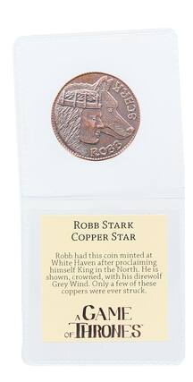 ROBB STARK COPPER STAR
Robb had this coin minted at White Haven after proclaiming himself King in the North. He is shown, crowned, with his direwolf Grey Wind. Only a few of these coppers were ever struck.
A GAME OF THRONES