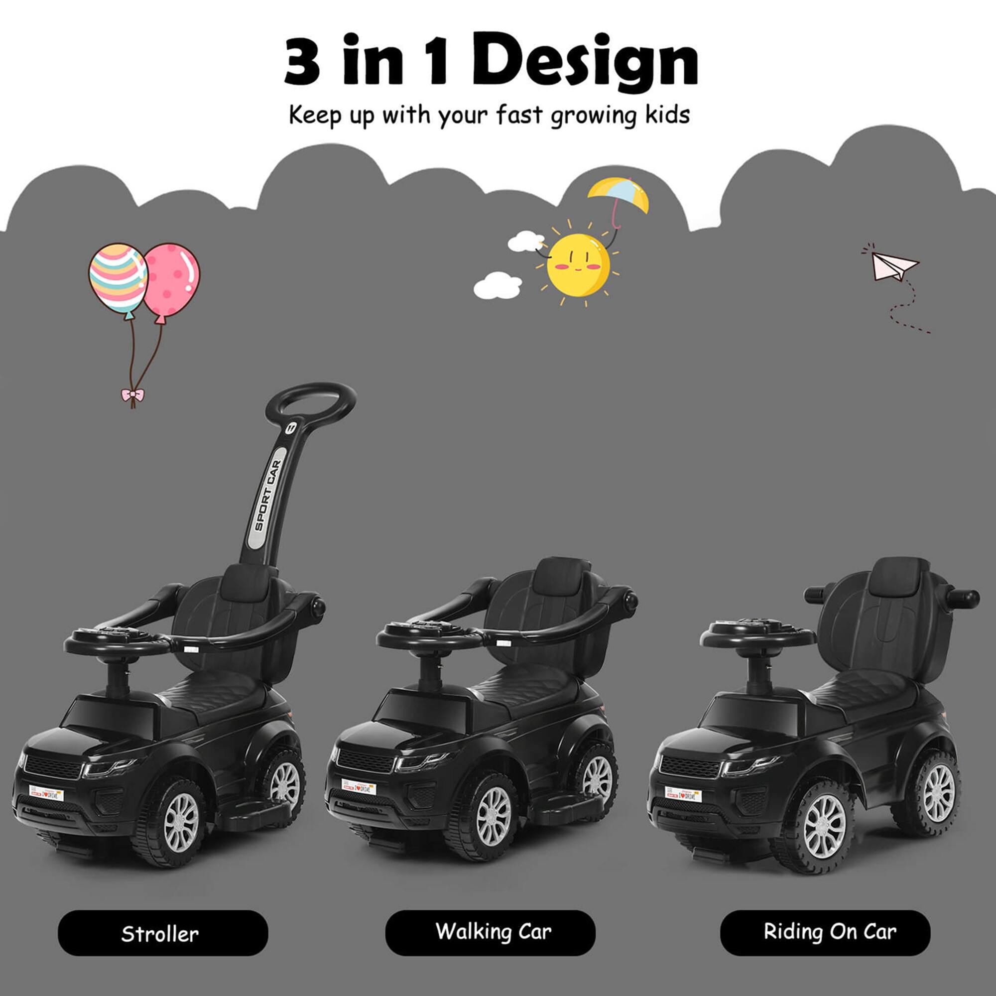 3 in 1 Design  
Keep up with your fast growing kids  

Stroller  
Walking Car  
Riding On Car