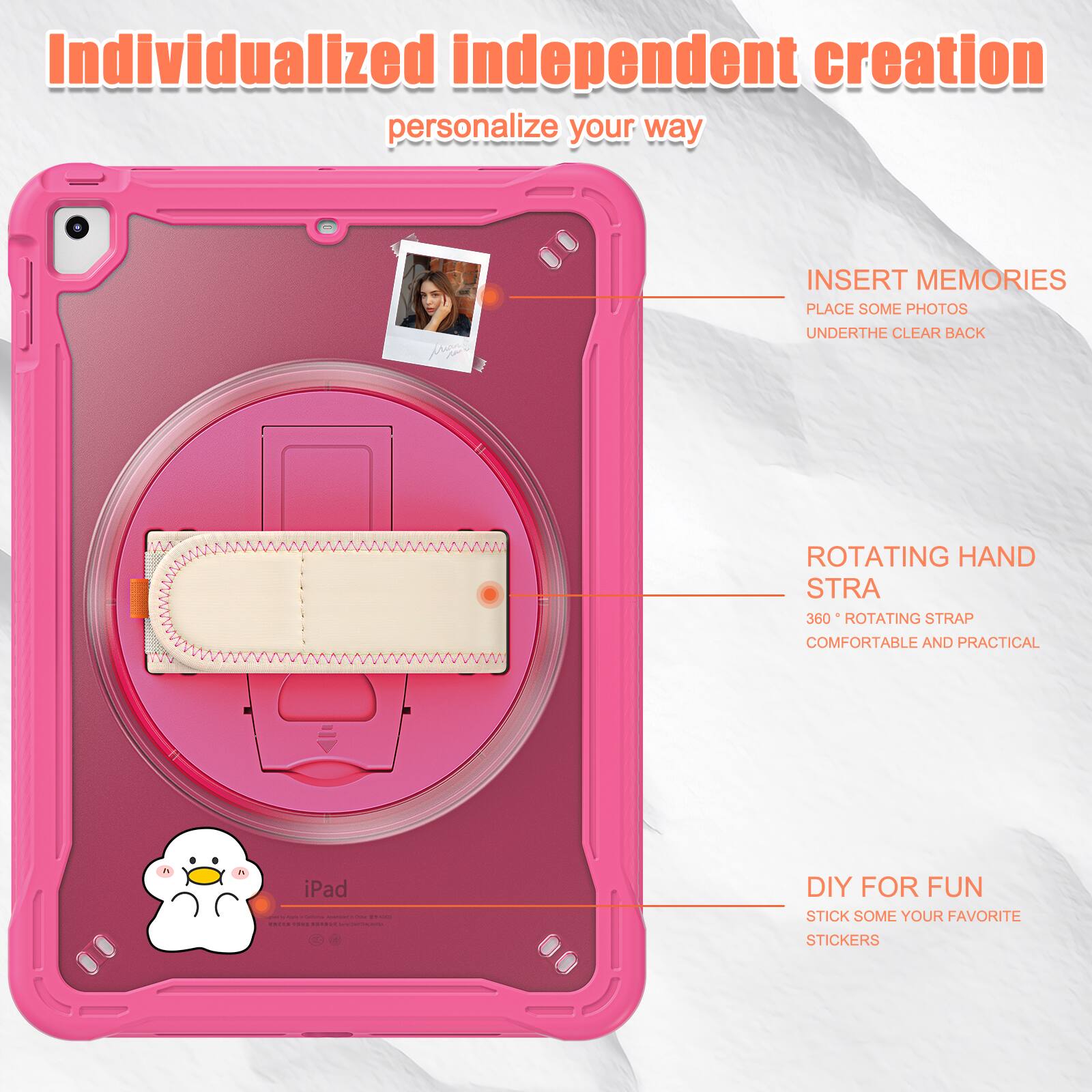 Individualized independent creation personalize your way

INSERT MEMORIES
PLACE SOME PHOTOS
UNDERTHE CLEAR BACK

ROTATING HAND STRA
360° ROTATING STRAP
COMFORTABLE AND PRACTICAL

DIY FOR FUN
STICK SOME YOUR FAVORITE STICKERS