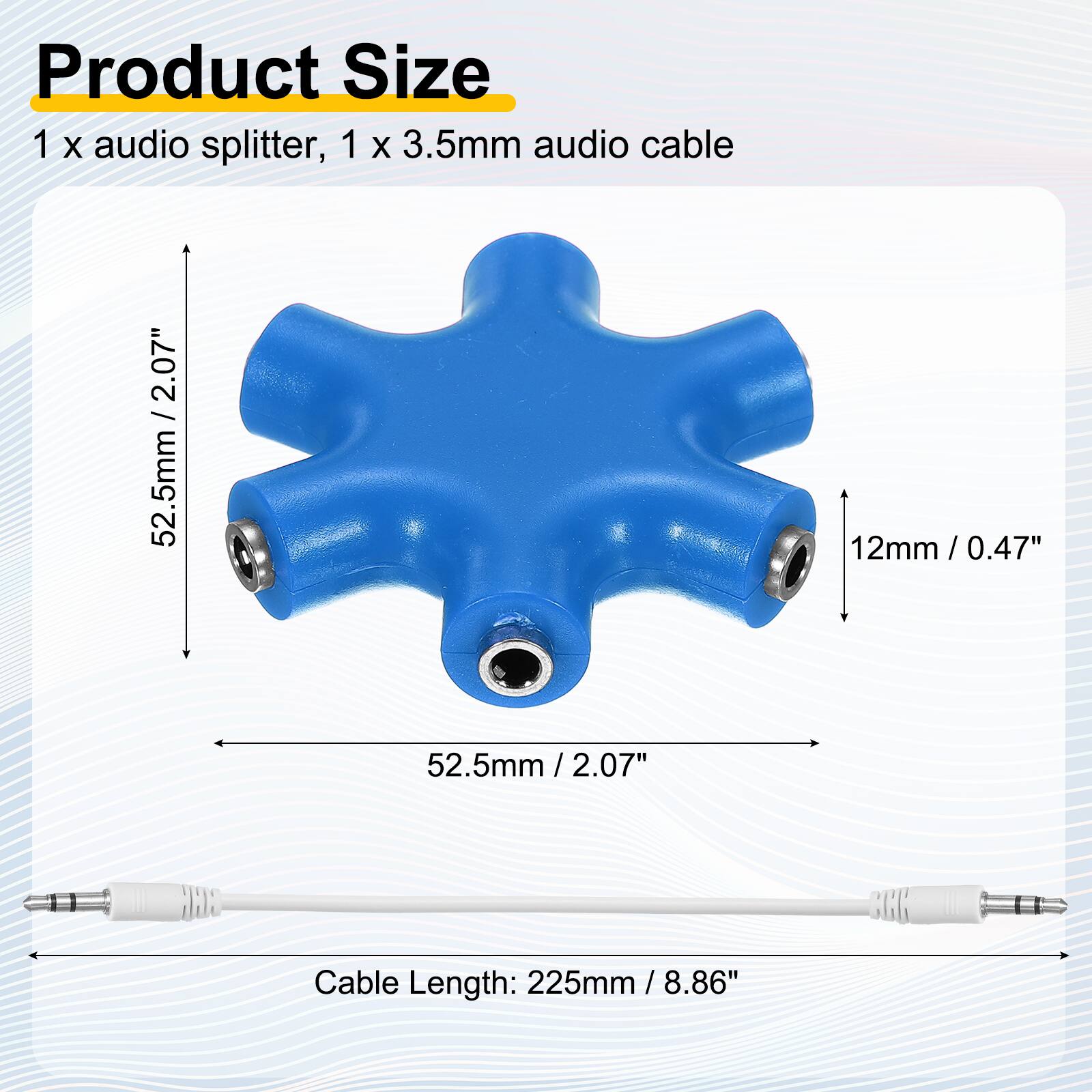 Product Size  
1 x audio splitter, 1 x 3.5mm audio cable  

2.07" / 52.5mm  
12mm / 0.47"  
52.5mm / 2.07"  

Cable Length: 225mm / 8.86"