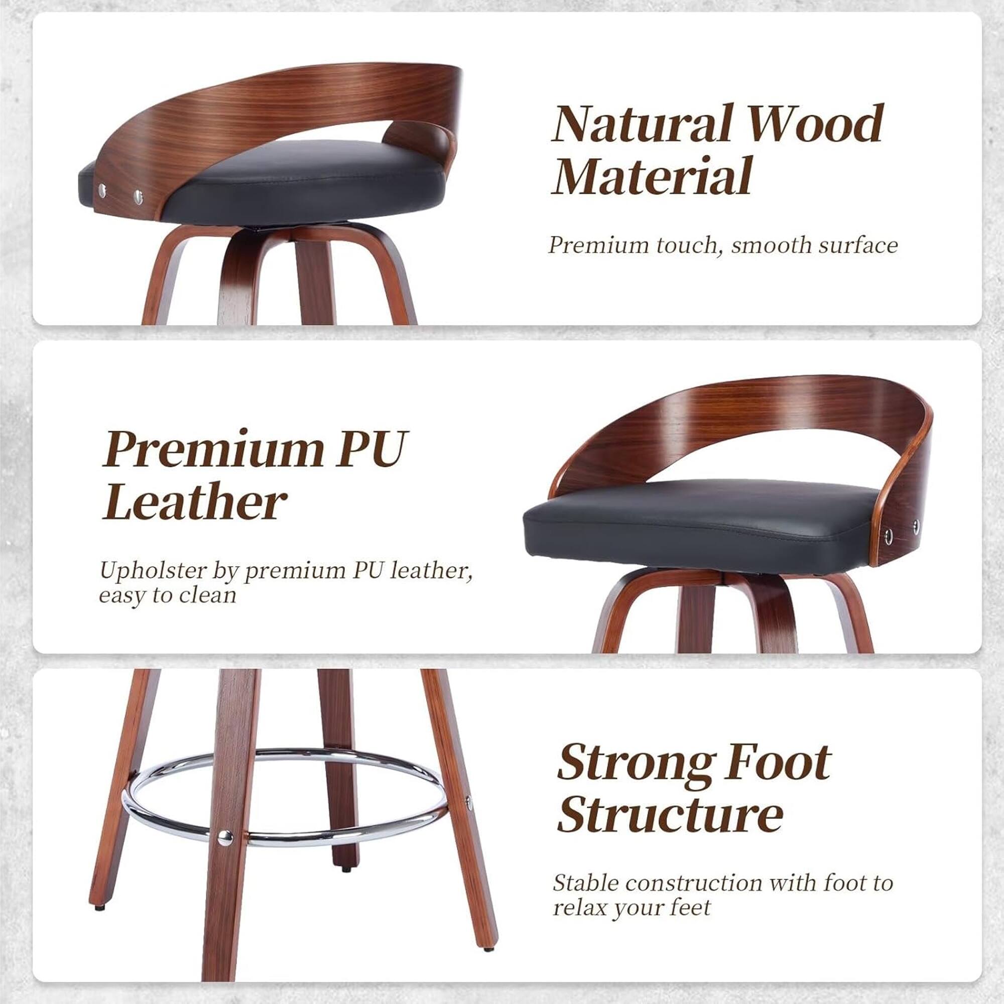 Natural Wood Material  
Premium touch, smooth surface  

Premium PU Leather  
Upholster by premium PU leather, easy to clean  

Strong Foot Structure  
Stable construction with foot to relax your feet