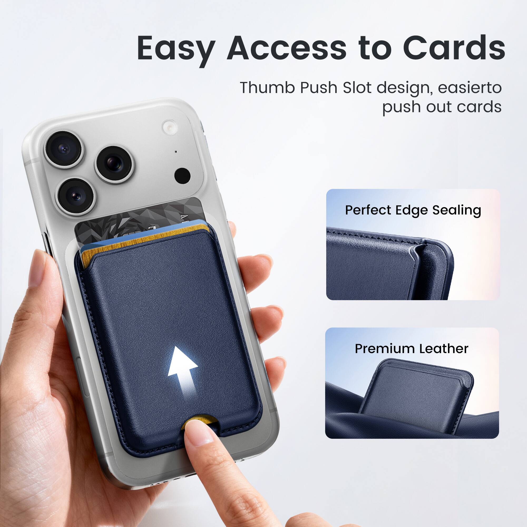 Easy Access to Cards  
Thumb Push Slot design, easier to push out cards  

Perfect Edge Sealing  
Premium Leather