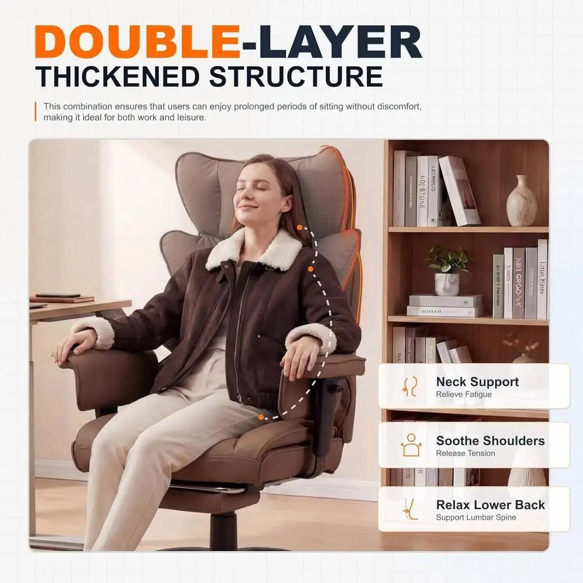 DOUBLE-LAYER THICKENED STRUCTURE  
This combination ensures that users can enjoy prolonged periods of sitting without discomfort, making it ideal for both work and leisure.  

NOESTONE LEURUS VIAAAM & -O LGV GROOTY Litten Kansy  

Neck Support  
Relieve Fatigue  

Soothe Shoulders  
Release Tension  

Relax Lower Back  
Support Lumbar Spine