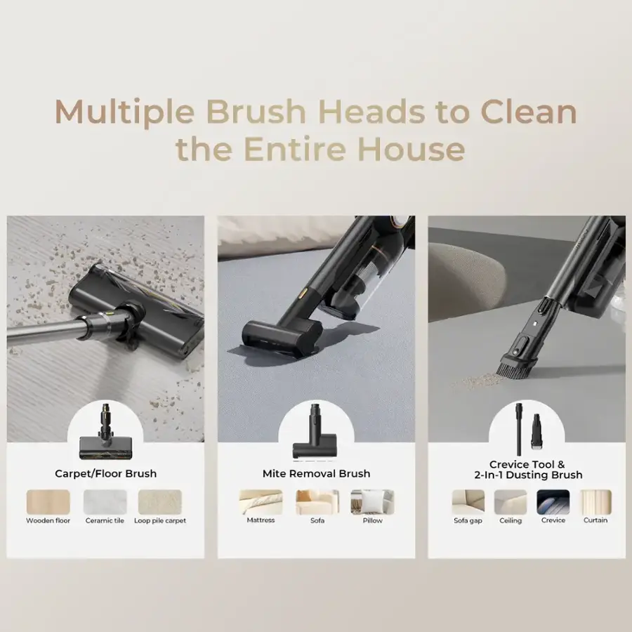 Multiple Brush Heads to Clean the Entire House:

1. Carpet/Floor Brush
2. Mite Removal Brush
3. Crevice Tool & 2-In-1 Dusting Brush
4. Wooden floor
5. Ceramic tile
6. Loop pile carpet
7. Mattress
8. Sofa
9. Pillow
10. Sofa gap
11. Ceiling
12. Crevice
13. Curtain