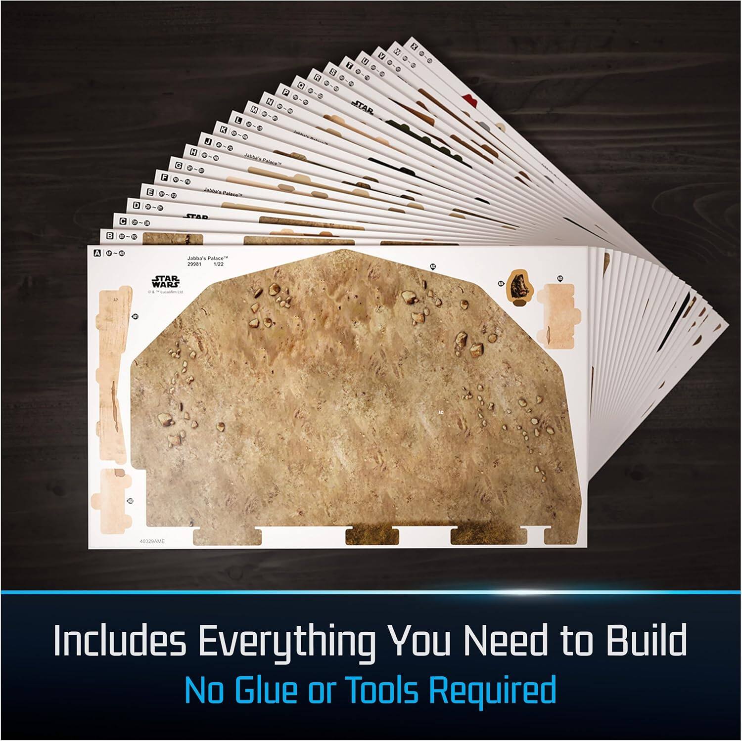 STAR  
K  
H  
Jabba's  
F  
F  
Jabba's  
CC  
STAR  
8  
JANEA'S Palaze" 29981 3788  
STAR WARS  
40329AME  
Includes Everything You Need to Build No Glue or Tools Required