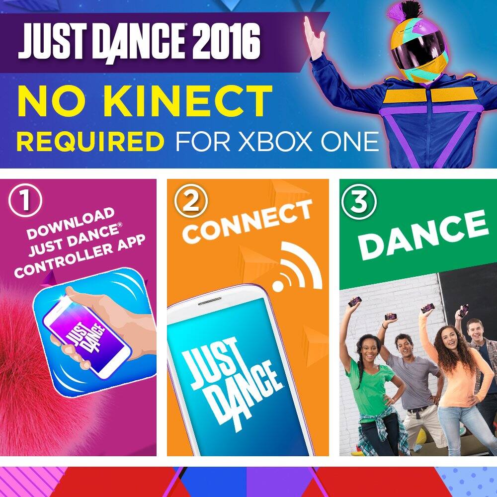 JUST DANCE 2016  
NO KINECT REQUIRED FOR XBOX ONE  

1. DOWNLOAD JUST DANCE® CONTROLLER APP  
2. CONNECT  
3. DANCE