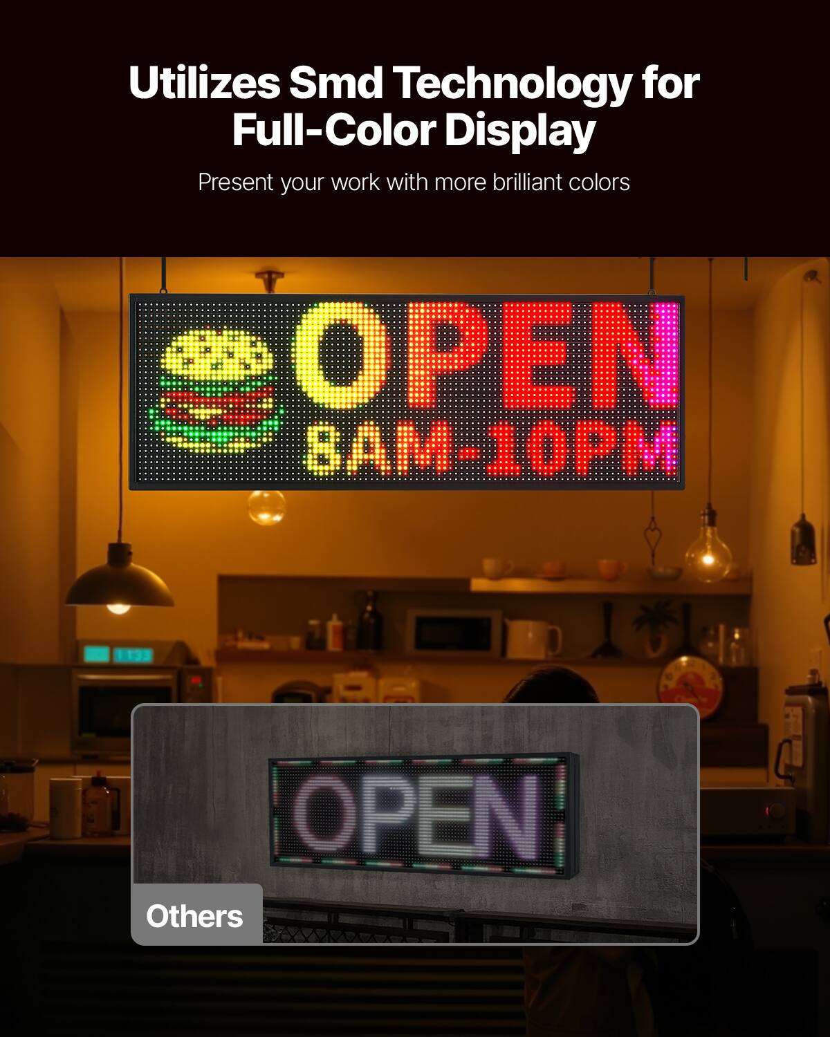 Utilizes Smd Technology for Full-Color Display  
Present your work with more brilliant colors  

OPEN  
8AM-10PM  

Others
