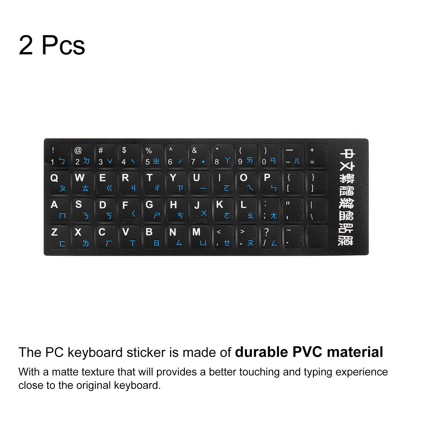 2 Pcs

The PC keyboard sticker is made of durable PVC material with a matte texture that will provide a better touching and typing experience close to the original keyboard.