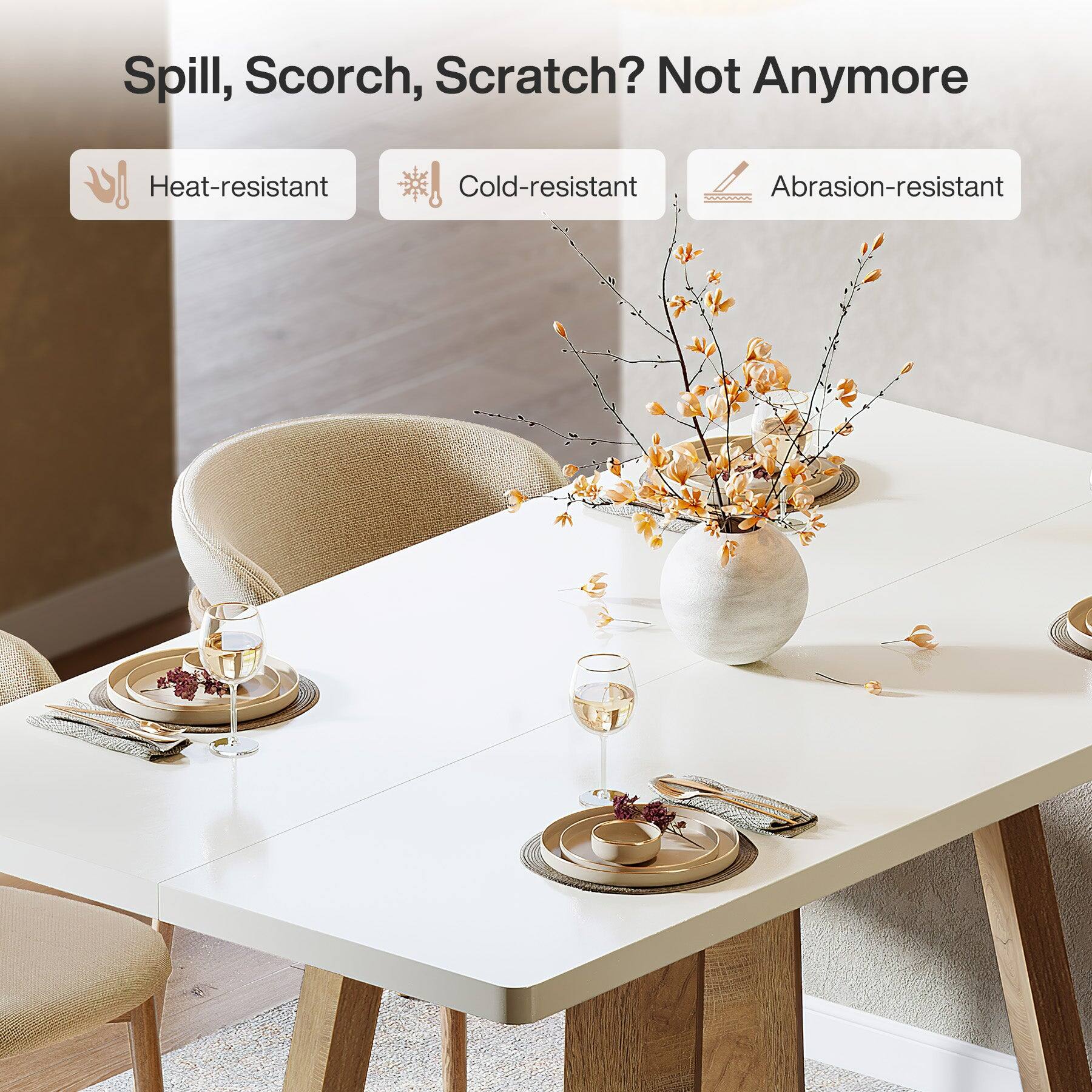 Spill, Scorch, Scratch? Not Anymore

- Heat-resistant
- Cold-resistant
- Abrasion-resistant