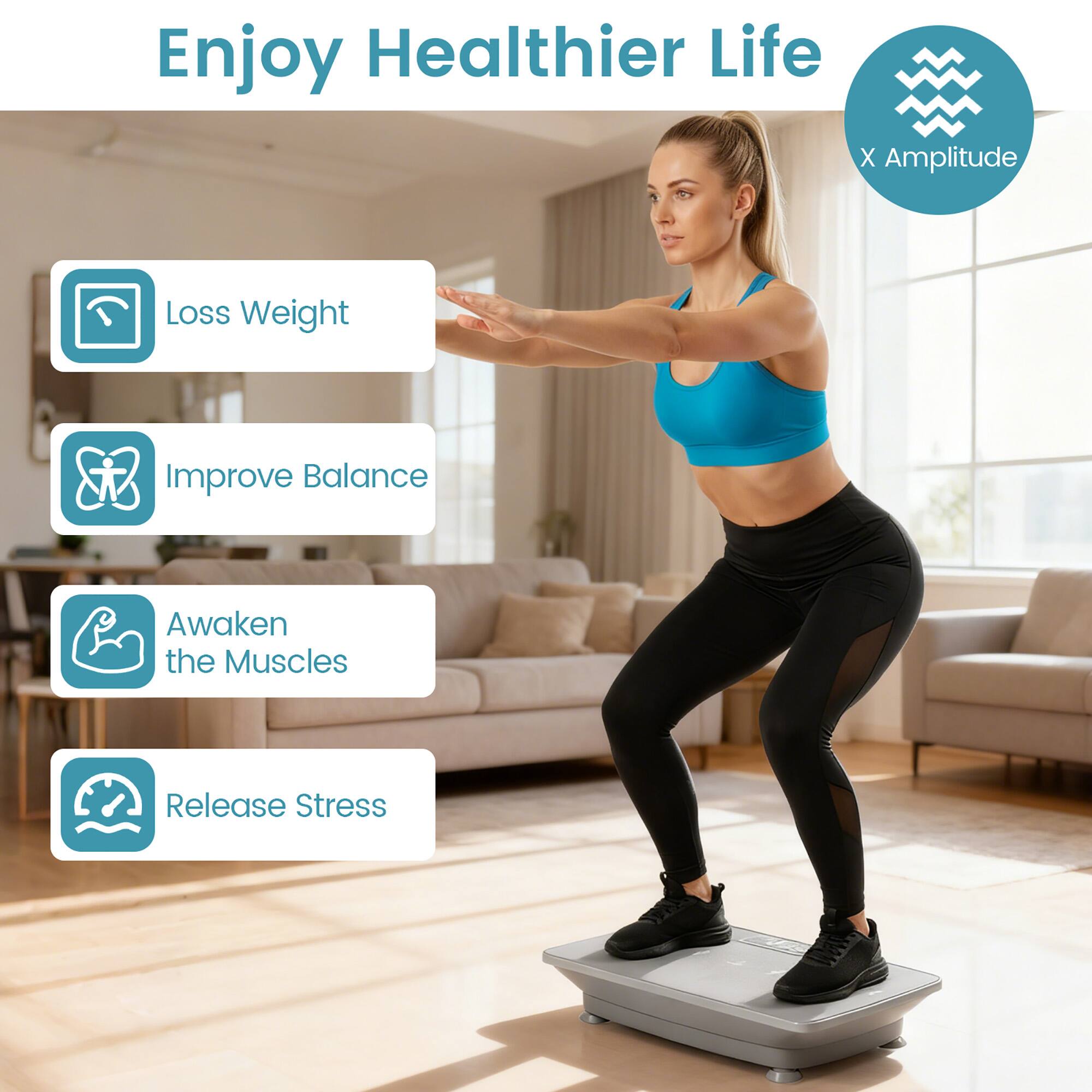 Enjoy Healthier Life  
X Amplitude  
- Loss Weight  
- Improve Balance  
- Awaken the Muscles  
- Release Stress