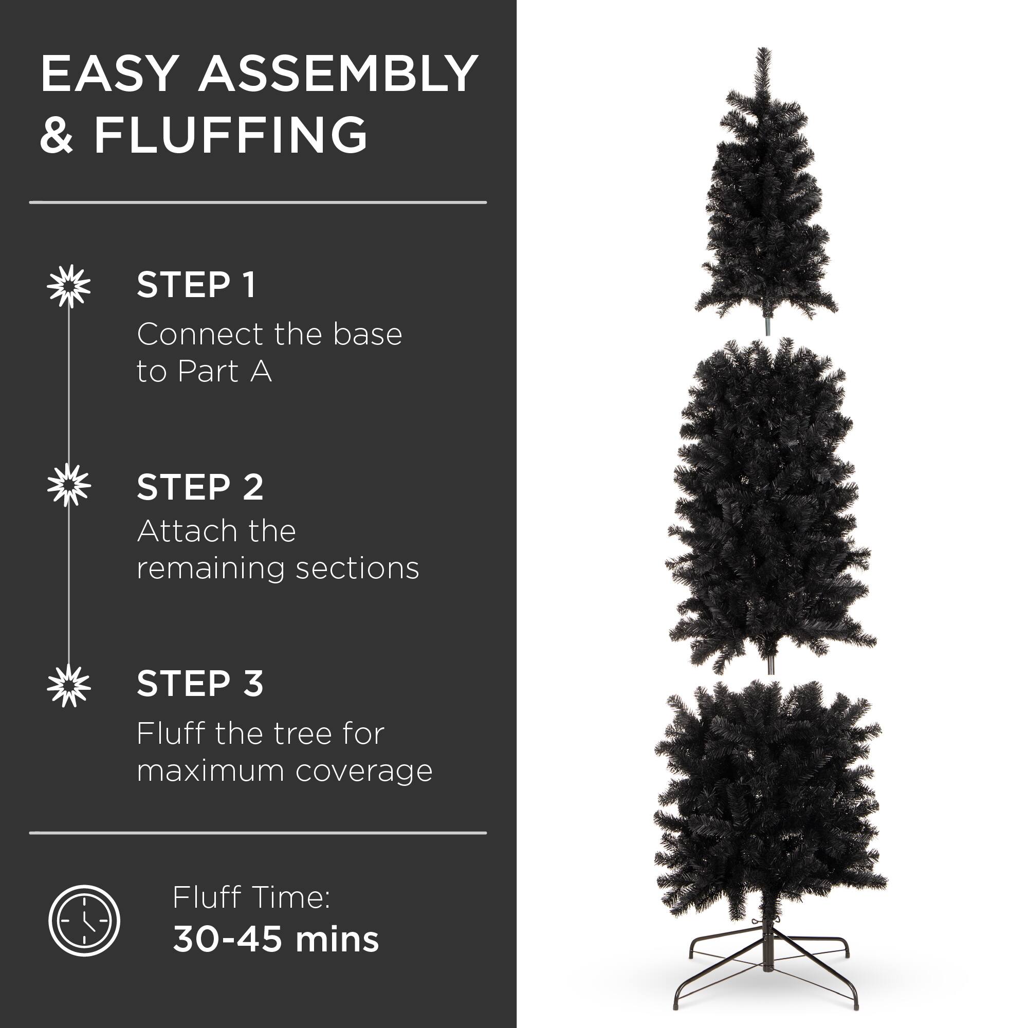 EASY ASSEMBLY & FLUFFING

STEP 1  
Connect the base to Part A

STEP 2  
Attach the remaining sections

STEP 3  
Fluff the tree for maximum coverage

Fluff Time:  
30-45 mins