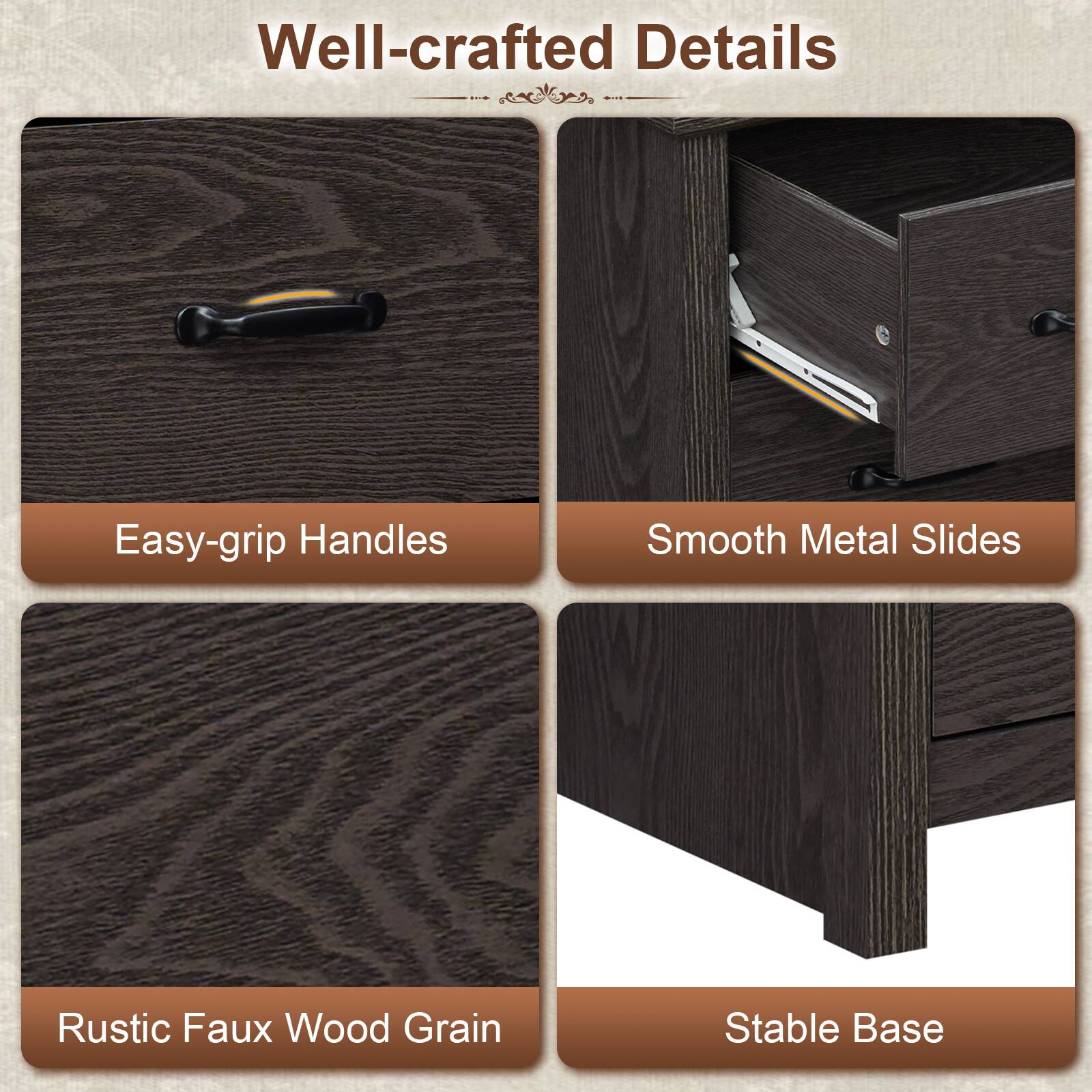 Well-crafted Details

- Easy-grip Handles
- Smooth Metal Slides
- Rustic Faux Wood Grain
- Stable Base