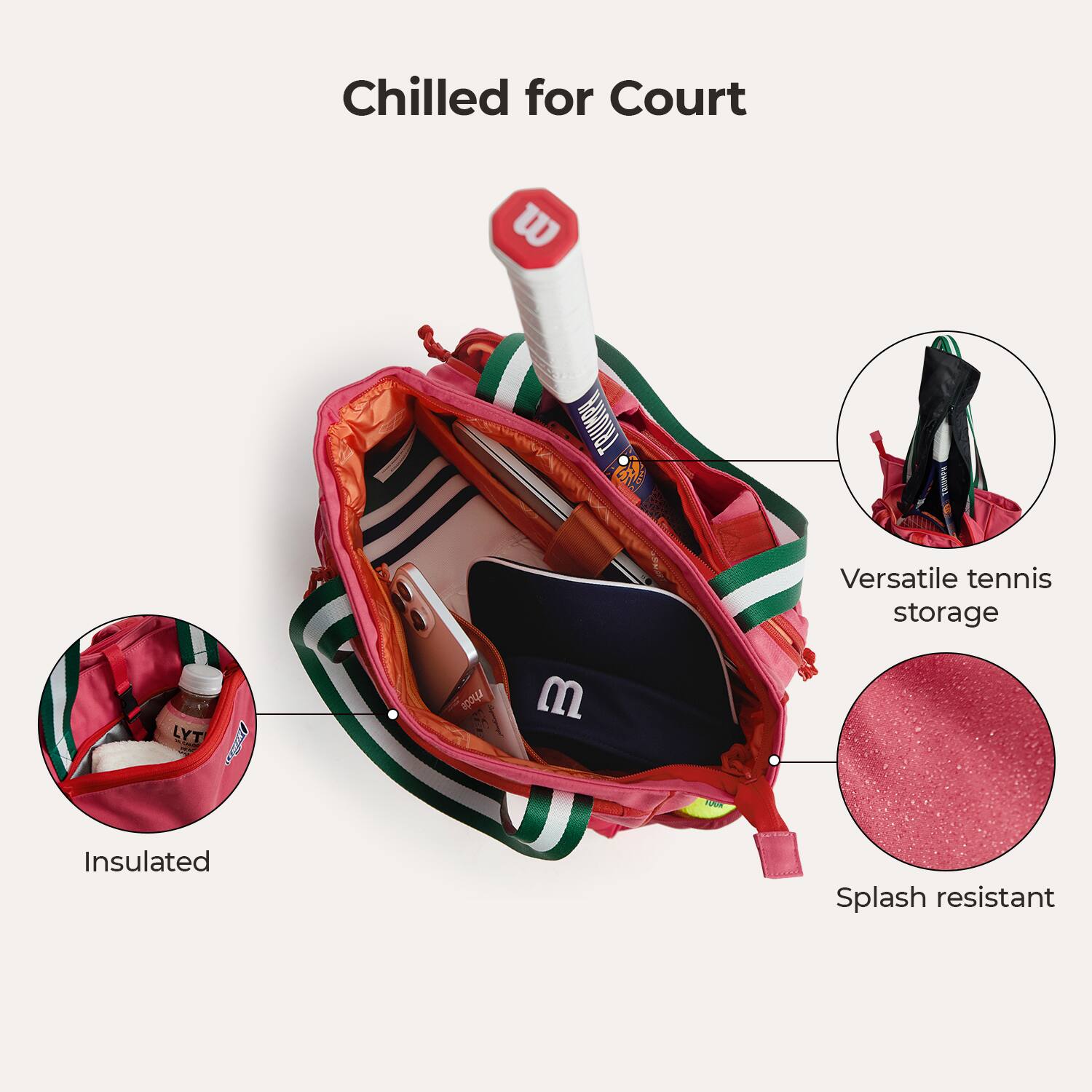Chilled for Court  
Versatile tennis storage  
Insulated  
Splash resistant