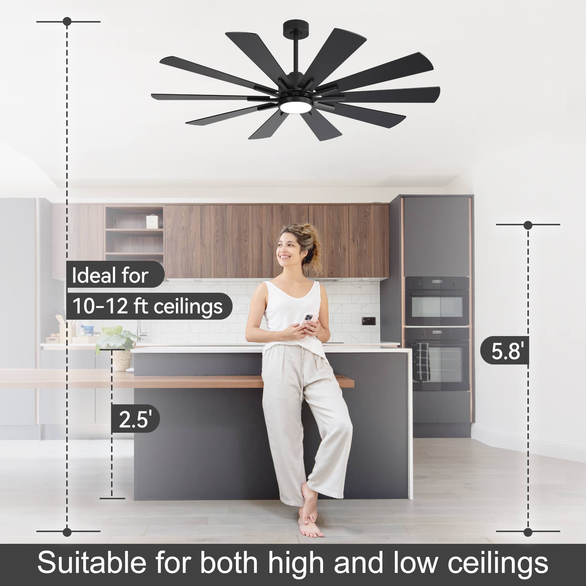 Ideal for 10-12 ft ceilings  
5.8'  
2.5'  
Suitable for both high and low ceilings