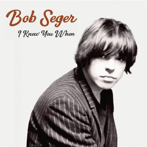 Bob Seger  
I Knew You When