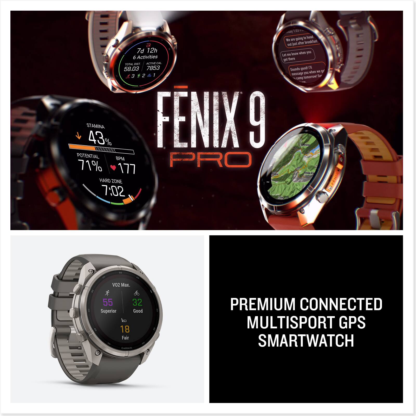 on 7d 12h 6 Activities TOTAL DIST. ACTIVE CAL 58.03 7853 1 STAMINA 43% FENIX 9 POTENTIAL BPM 71% PRO 177 HARD ZONE 7:02

bsay 1:33 going to head 27 just after breakfast out te know when you Let get there good! 13 Sounds when gr message you tomorrow! Sp camp

VO2 Max. 55 32 Superior Good PED 18 Fair CARMINA

PREMIUM CONNECTED MULTISPORT GPS SMARTWATCH