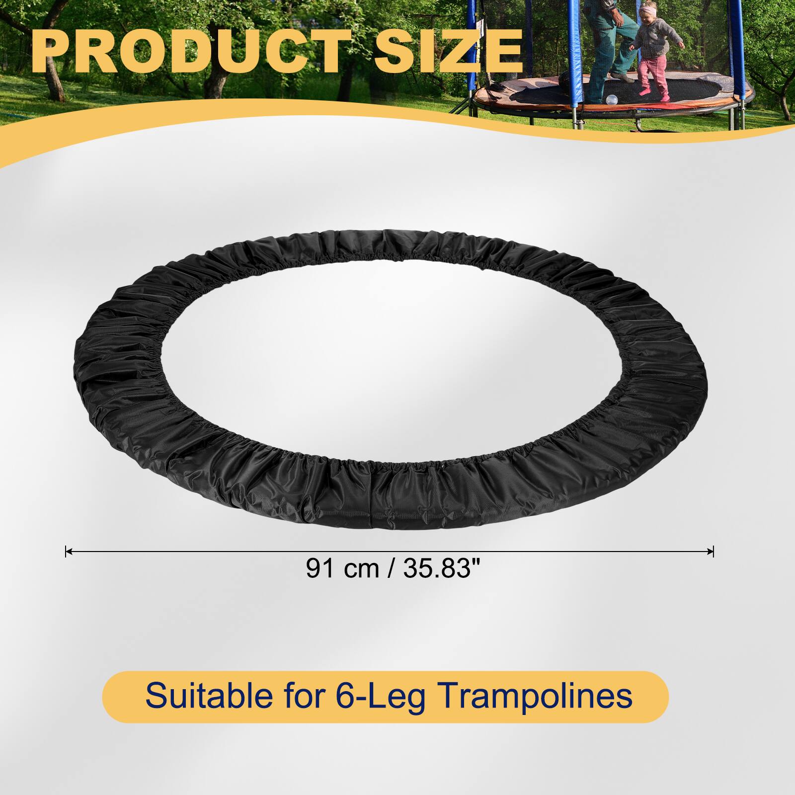 PRODUCT SIZE 91 cm / 35.83"  
Suitable for 6-Leg Trampolines