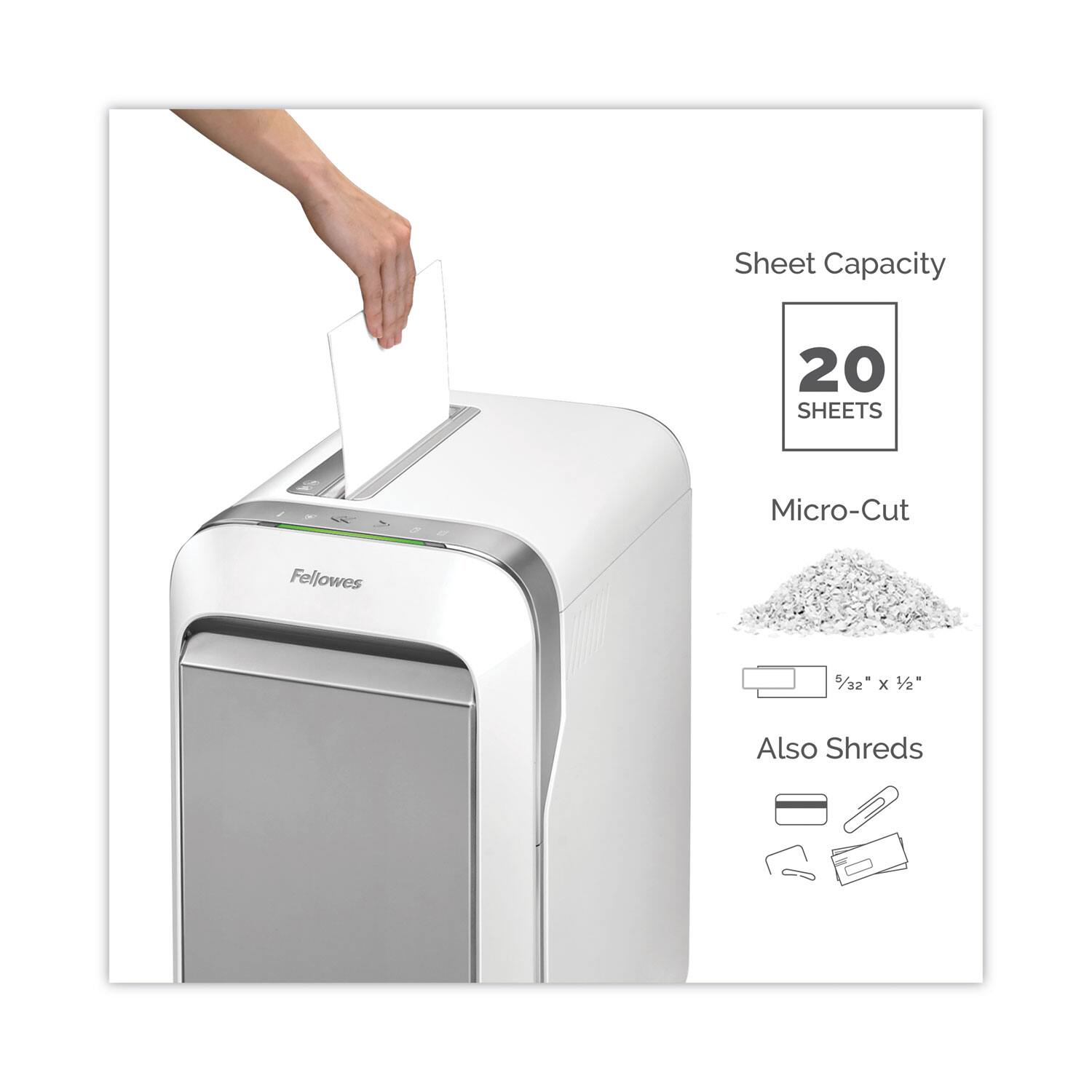 Sheet Capacity: 20 Sheets

Micro-Cut: 5/32" x 1/2"

Also Shreds
