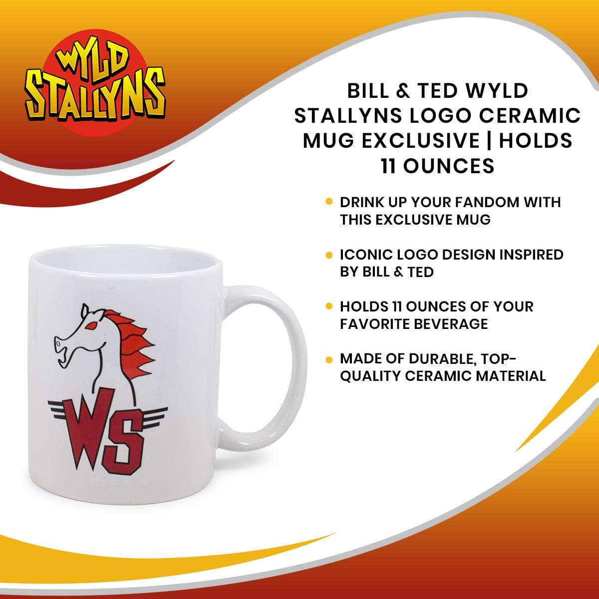 BILL & TED WYLD STALLYNS LOGO CERAMIC MUG EXCLUSIVE | HOLDS 11 OUNCES

- DRINK UP YOUR FANDOM WITH THIS EXCLUSIVE MUG
- ICONIC LOGO DESIGN INSPIRED BY BILL & TED
- HOLDS 11 OUNCES OF YOUR FAVORITE BEVERAGE
- MADE OF DURABLE, TOP-QUALITY CERAMIC MATERIAL