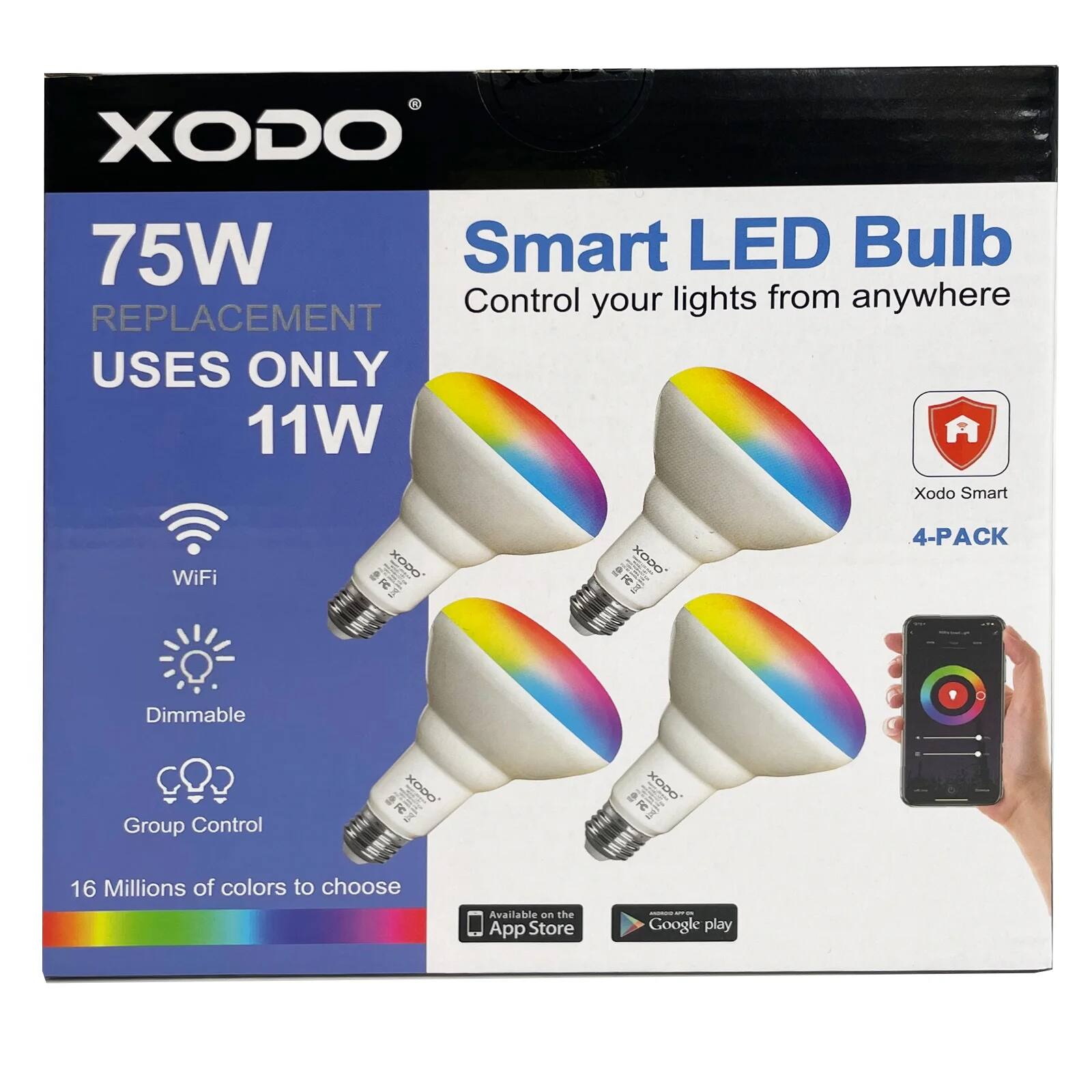 XODO Smart LED Bulb  
Control your lights from anywhere  

75W Replacement Uses Only 11W  

WiFi  
Dimmable  
Group Control  

16 Millions of colors to choose  

Xodo Smart  
4-PACK  

Available on the App Store  
Google Play
