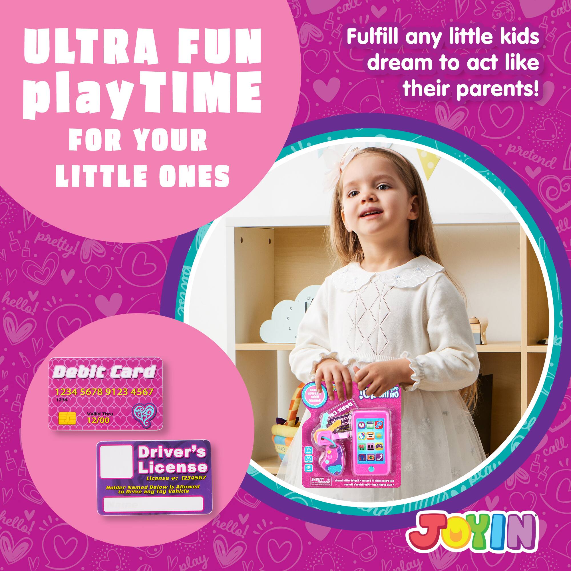 ULTRA FUN playTIME FOR YOUR LITTLE ONES

Fulfill any little kids dream to act like their parents!

Debit Card
1234 5678 9123 4567
Valid Thru 12/00

Driver's License
License # 1234567
Holder Named Below Is Allowed to Drive any Toy Vehicle

hello! hello! hello!