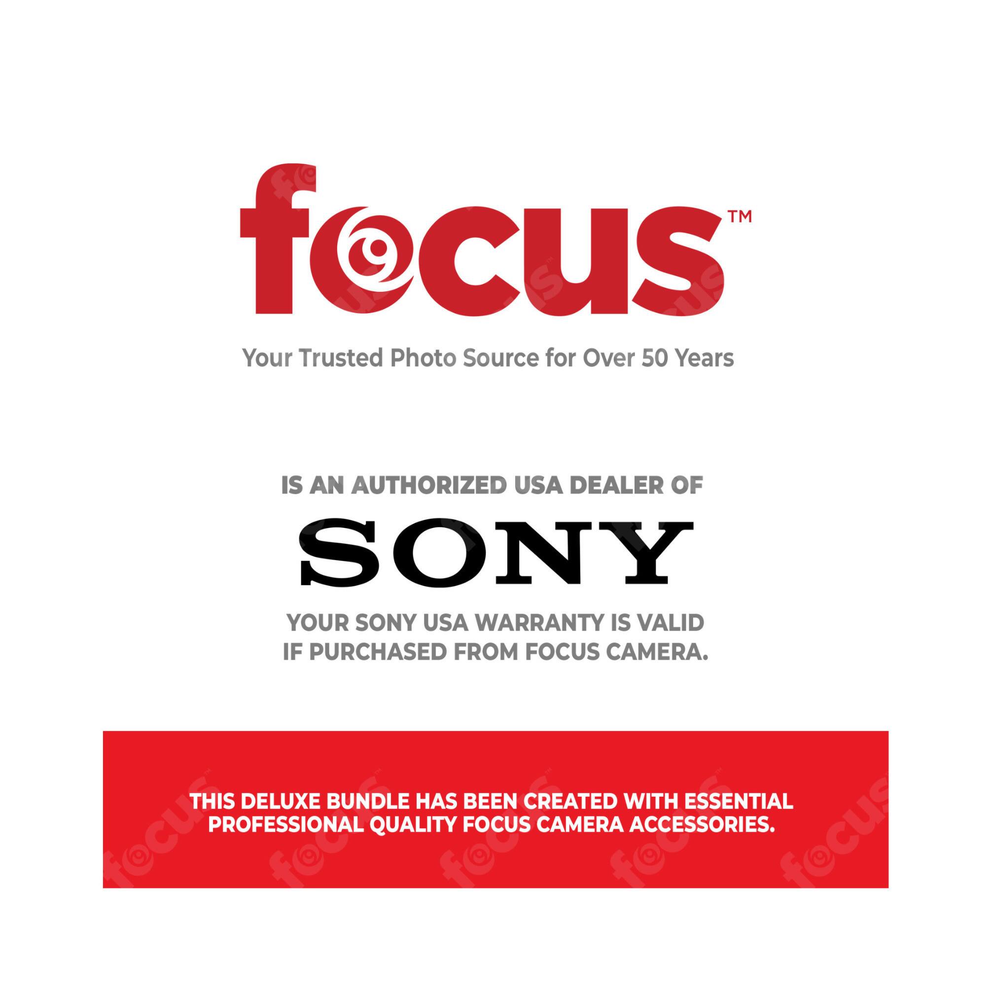 **focus™**  
Your Trusted Photo Source for Over 50 Years  

IS AN AUTHORIZED USA DEALER OF  
**SONY**  
YOUR SONY USA WARRANTY IS VALID IF PURCHASED FROM FOCUS CAMERA.  

THIS DELUXE BUNDLE HAS BEEN CREATED WITH ESSENTIAL PROFESSIONAL QUALITY FOCUS CAMERA ACCESSORIES.