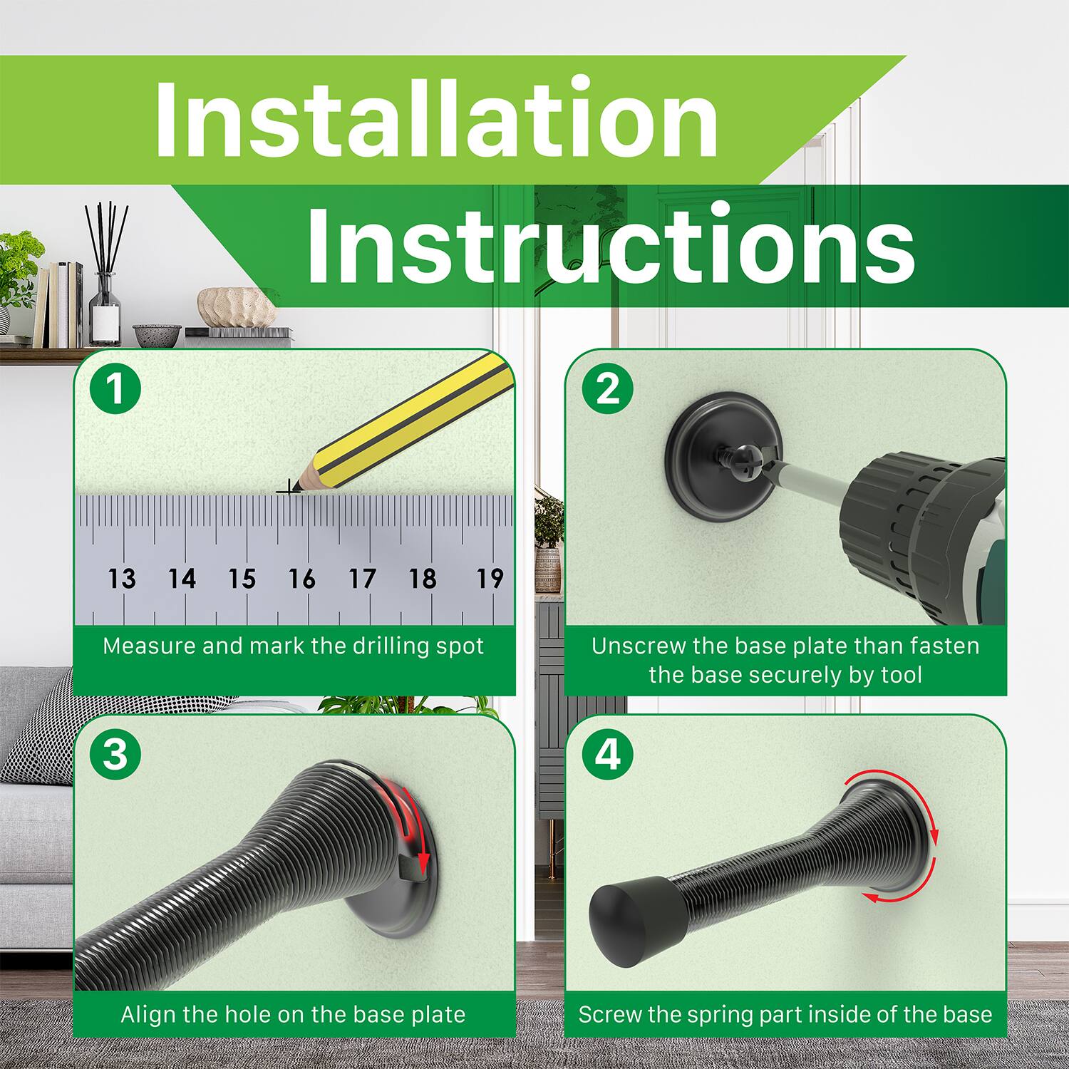 Installation Instructions

1. Measure and mark the drilling spot

2. Unscrew the base plate than fasten the base securely by tool

3. Align the hole on the base plate

4. Screw the spring part inside of the base